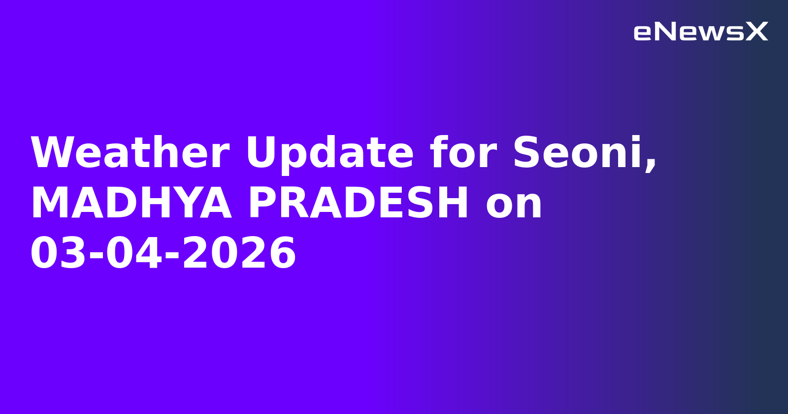 Weather Update for Seoni, MADHYA PRADESH on 03-04-2026