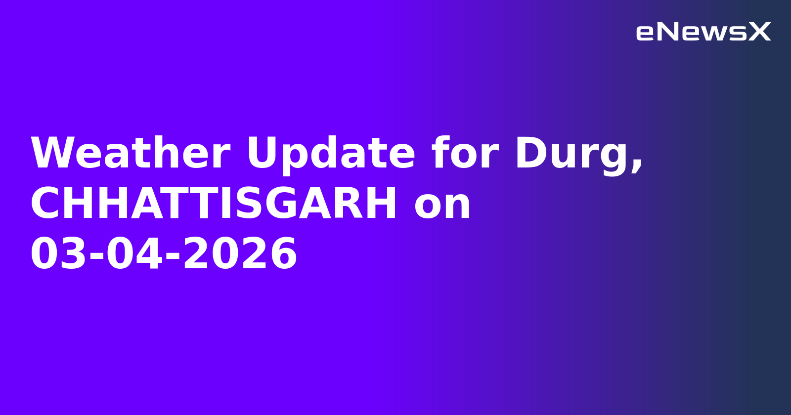Weather Update for Durg, CHHATTISGARH on 03-04-2026