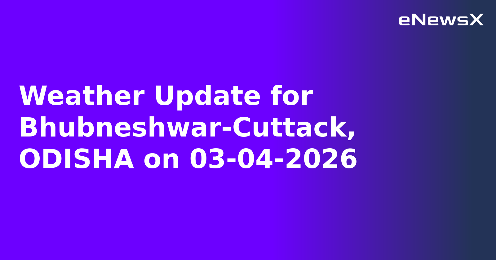 Weather Update for Bhubneshwar-Cuttack, ODISHA on 03-04-2026