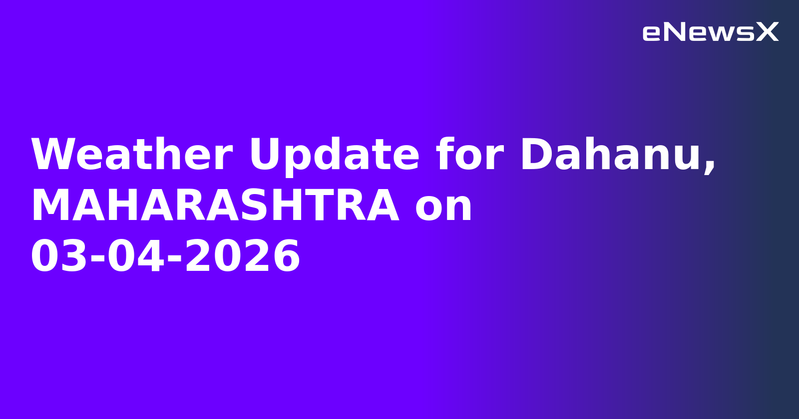 Weather Update for Dahanu, MAHARASHTRA on 03-04-2026