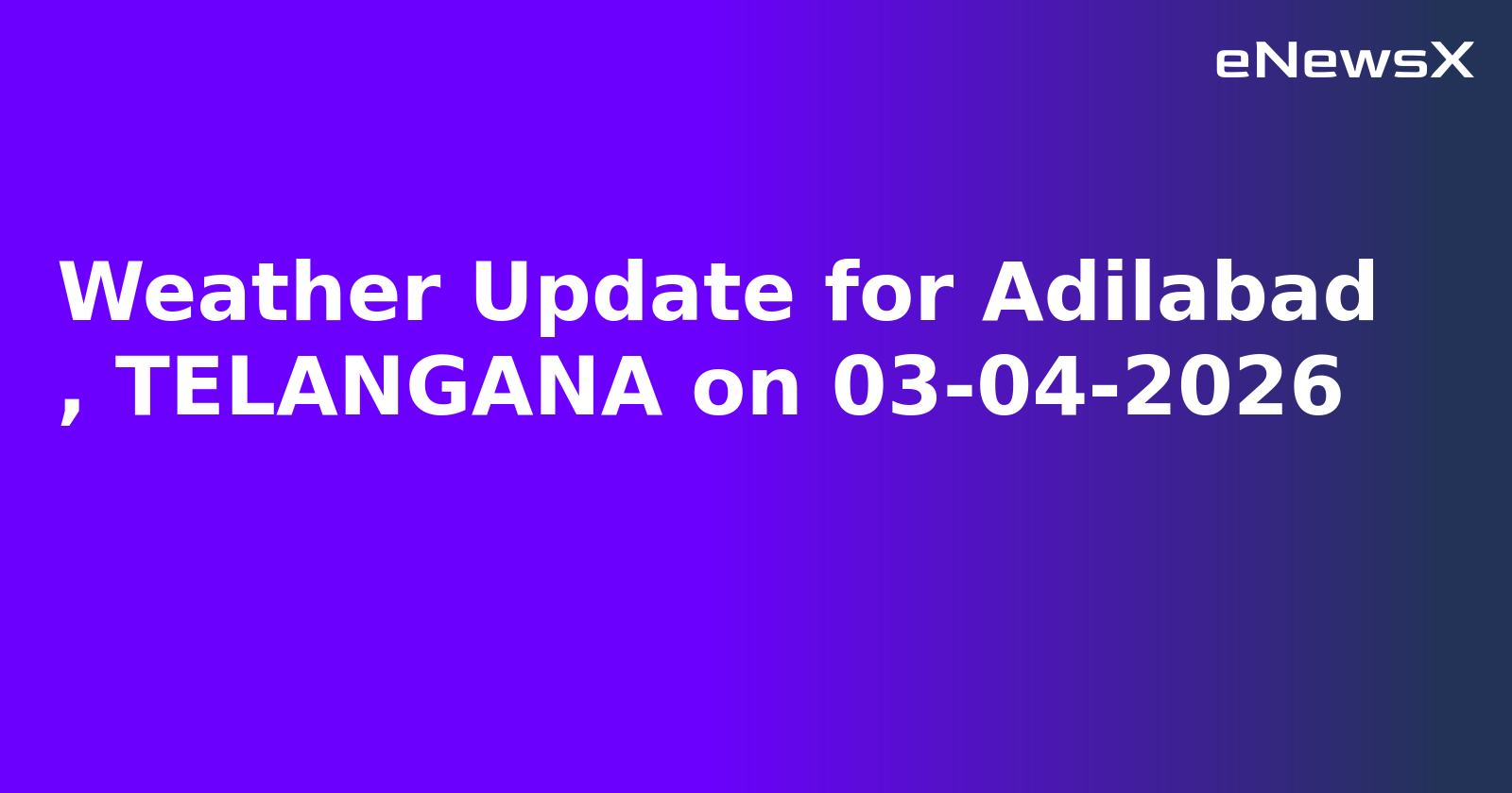 Weather Update for Adilabad
, TELANGANA on 03-04-2026