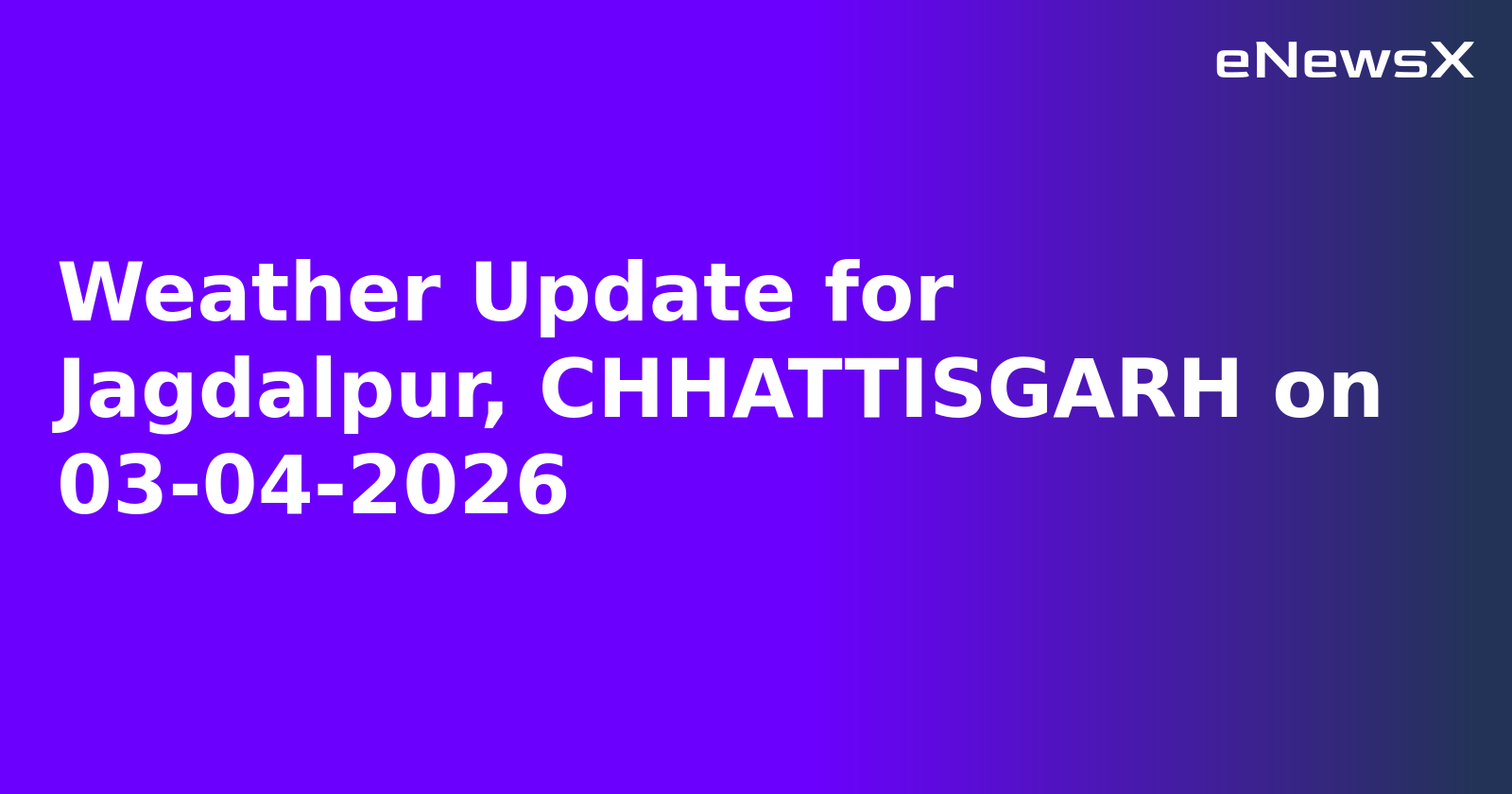 Weather Update for Jagdalpur, CHHATTISGARH on 03-04-2026