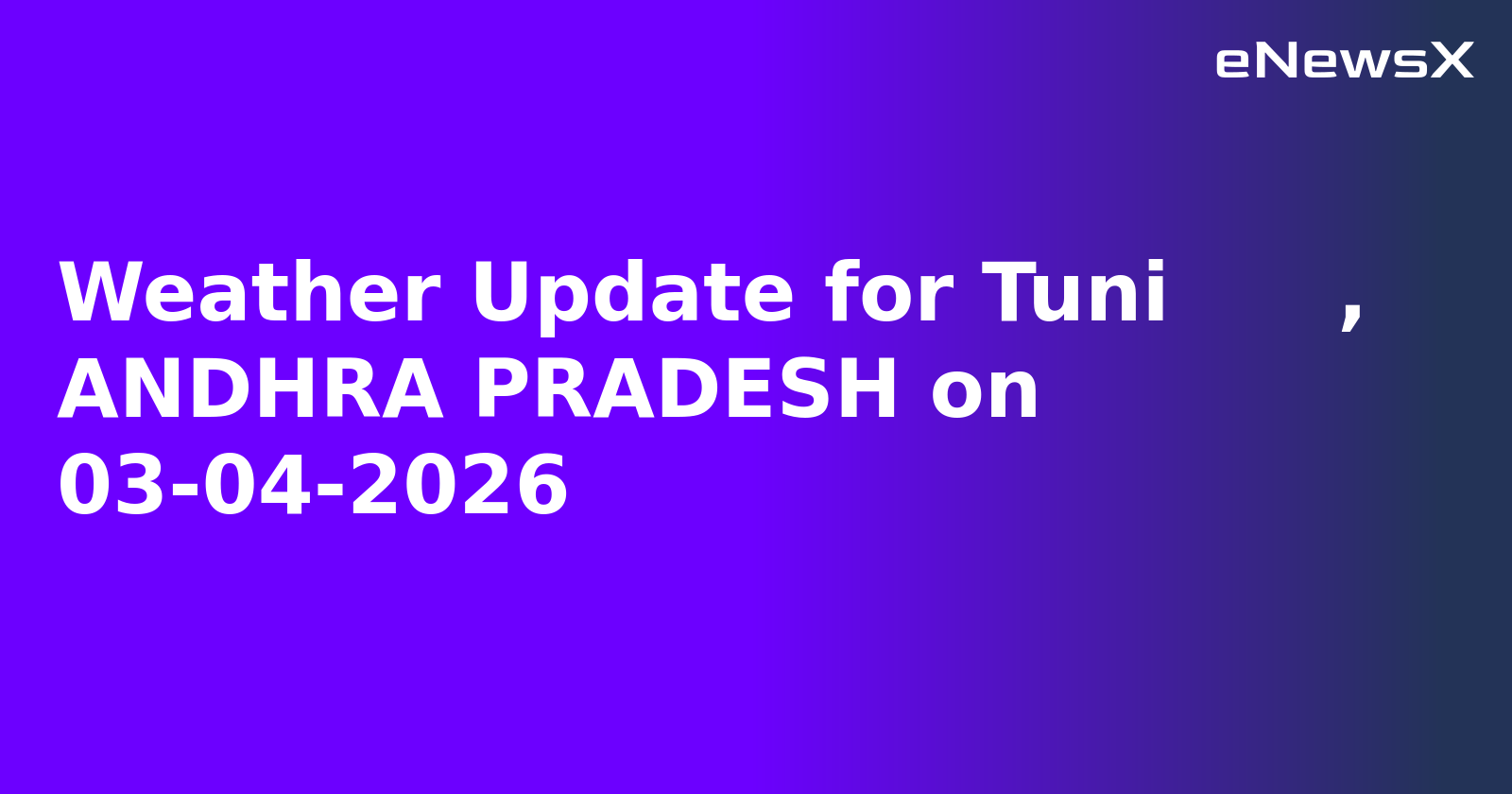 Weather Update for Tuni      , ANDHRA PRADESH on 03-04-2026