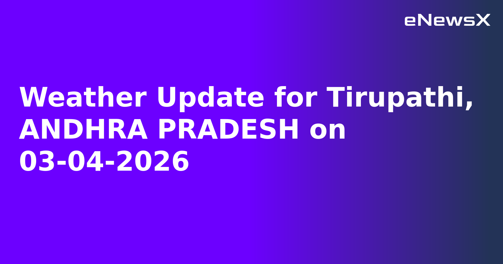 Weather Update for Tirupathi, ANDHRA PRADESH on 03-04-2026