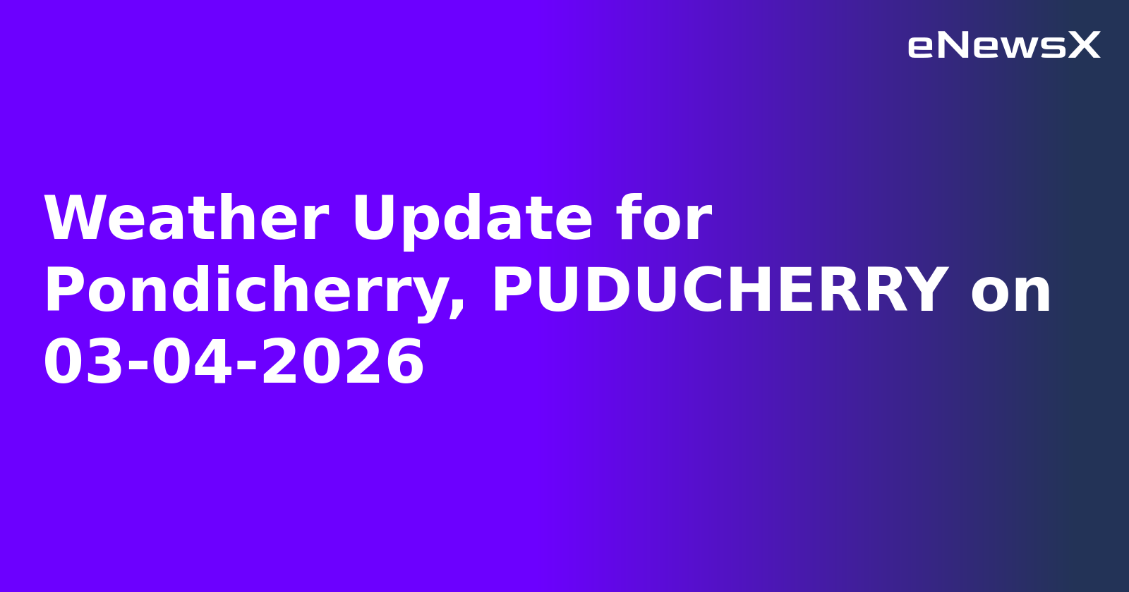 Weather Update for Pondicherry, PUDUCHERRY on 03-04-2026