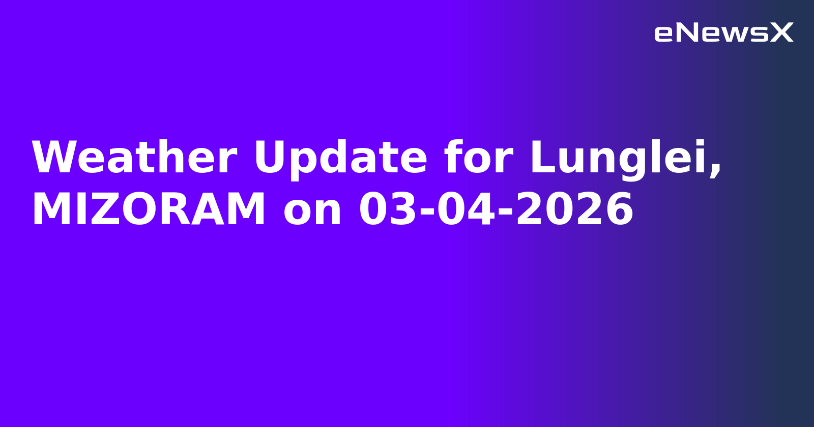 Weather Update for Lunglei, MIZORAM on 03-04-2026