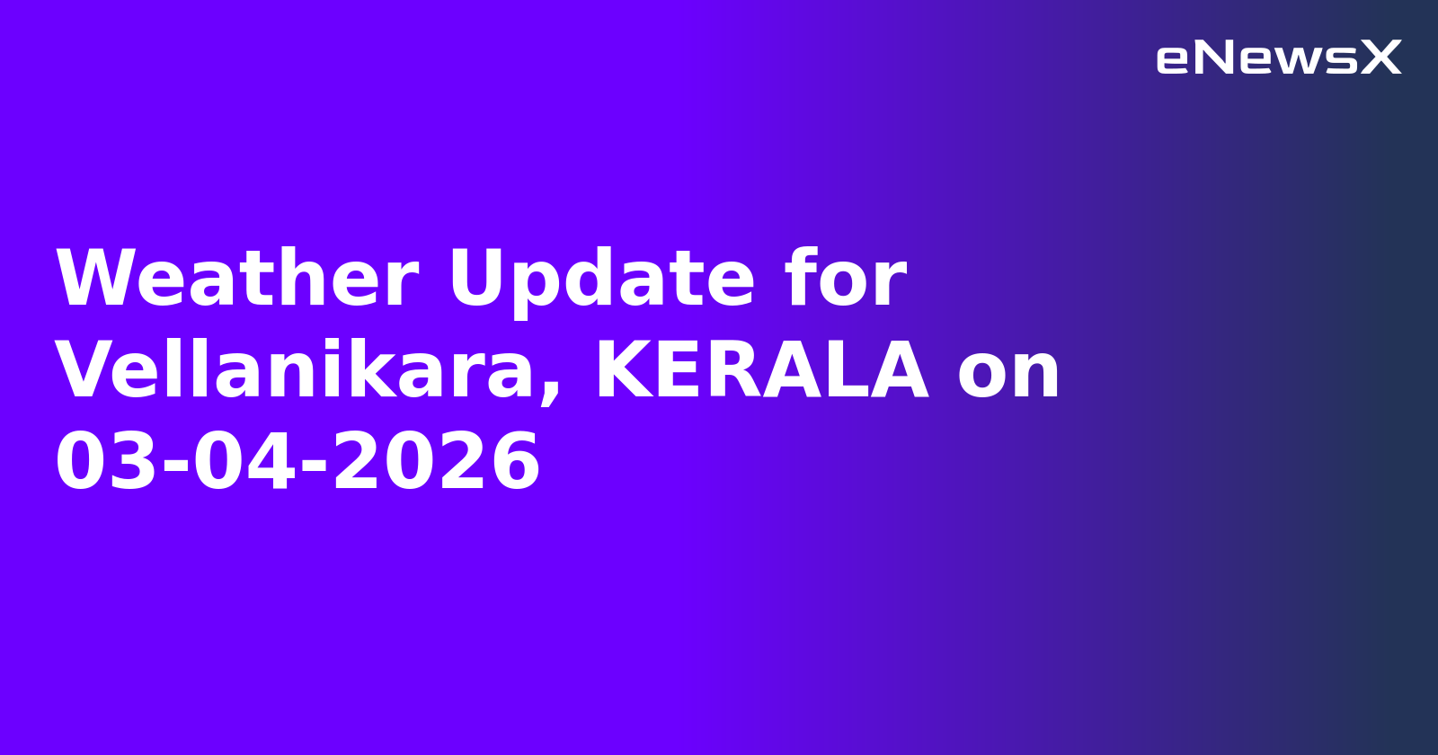 Weather Update for Vellanikara, KERALA on 03-04-2026
