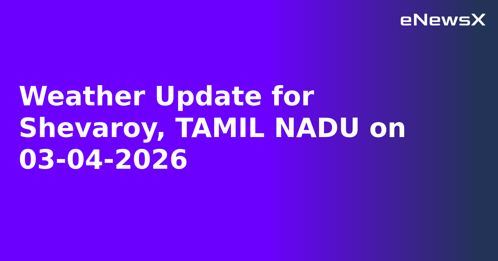 Weather Update for Shevaroy, TAMIL NADU on 03-04-2026