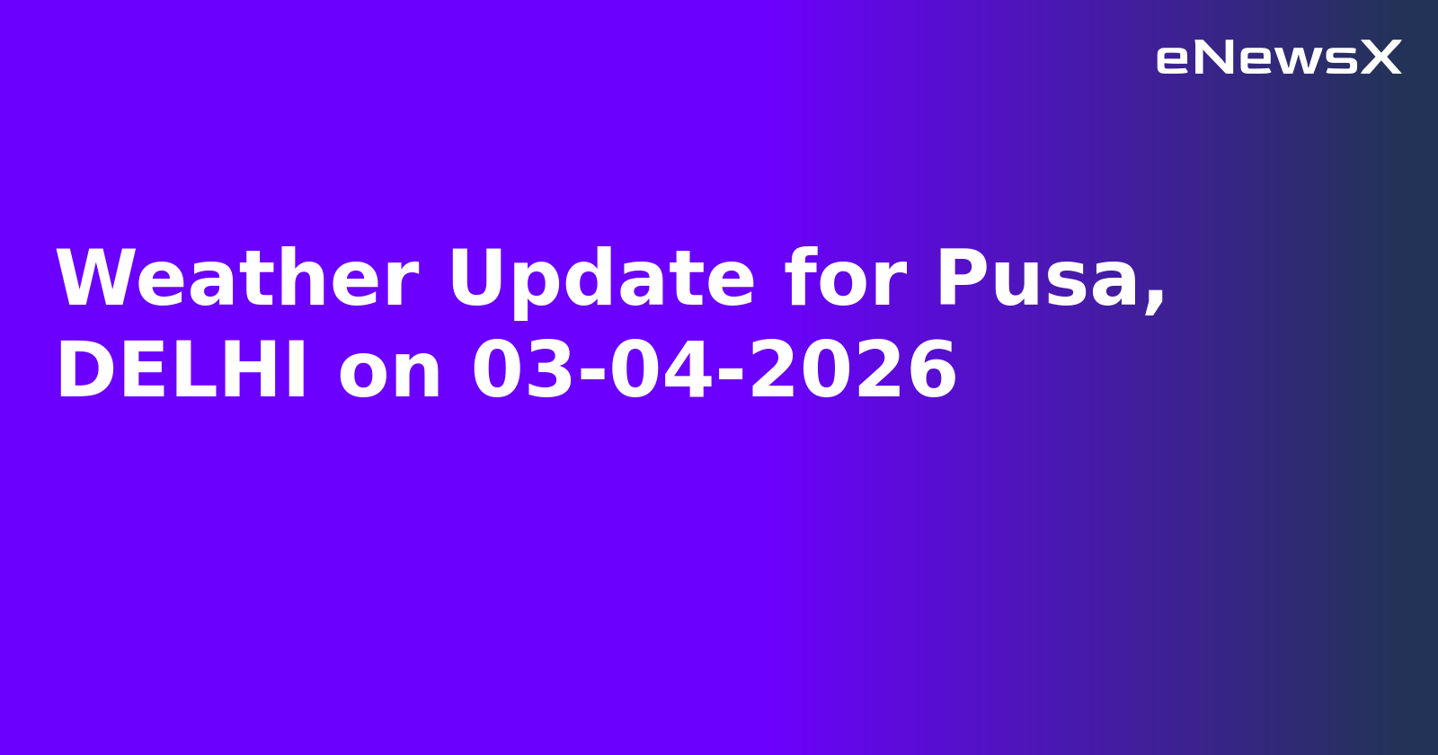 Weather Update for Pusa, DELHI on 03-04-2026