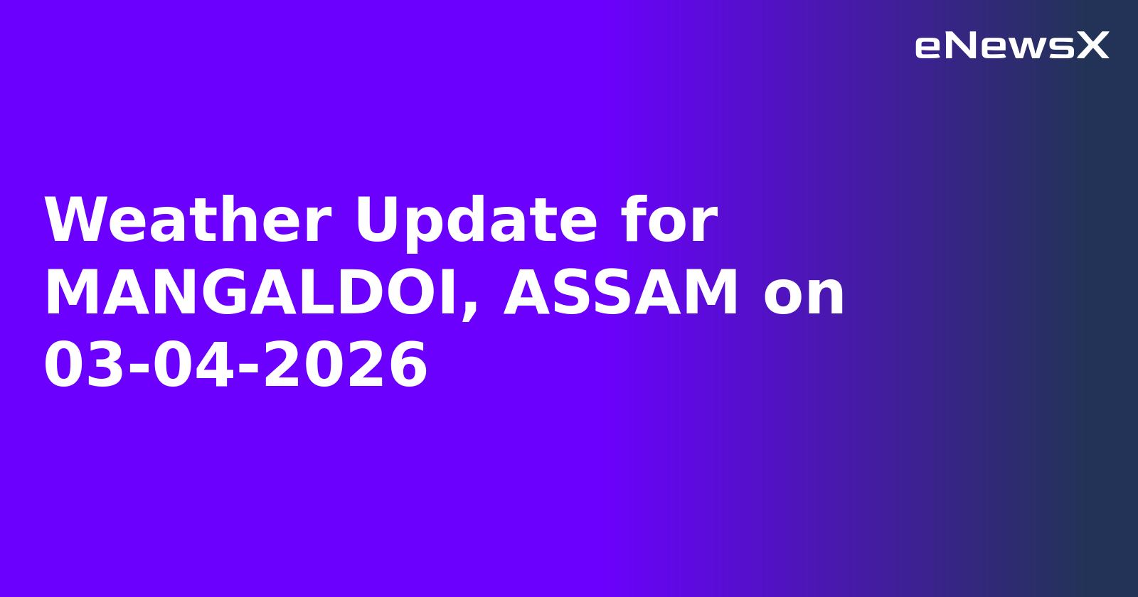 Weather Update for MANGALDOI, ASSAM on 03-04-2026