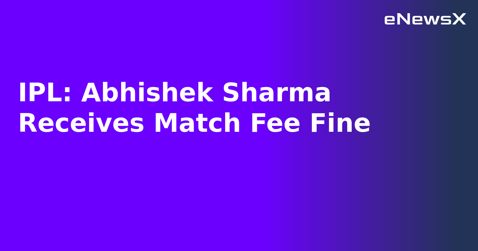 IPL: Abhishek Sharma Receives Match Fee Fine