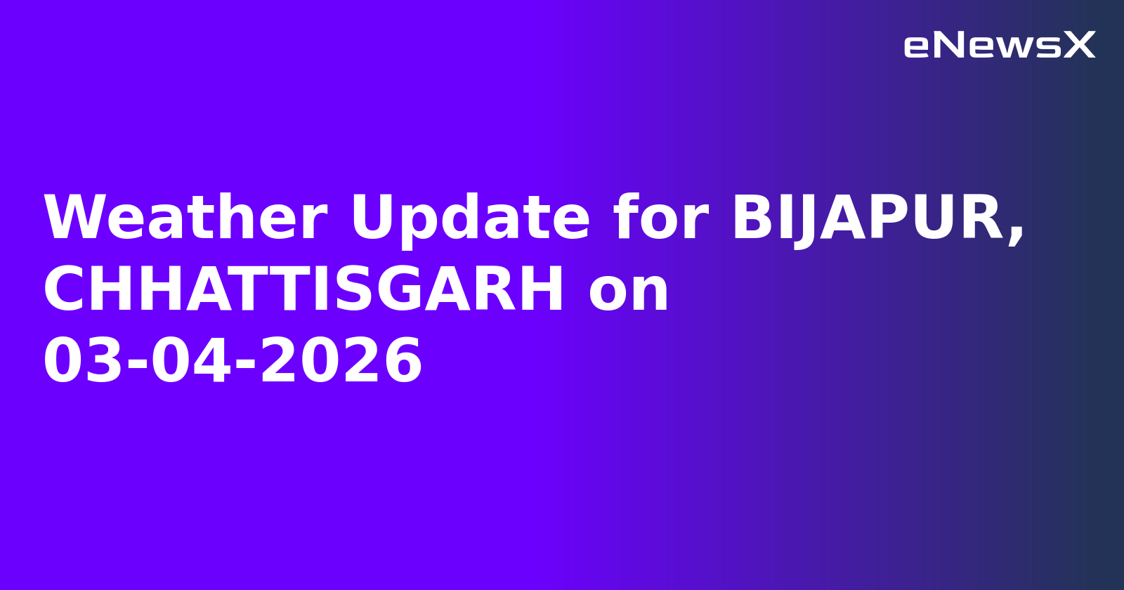 Weather Update for BIJAPUR, CHHATTISGARH on 03-04-2026