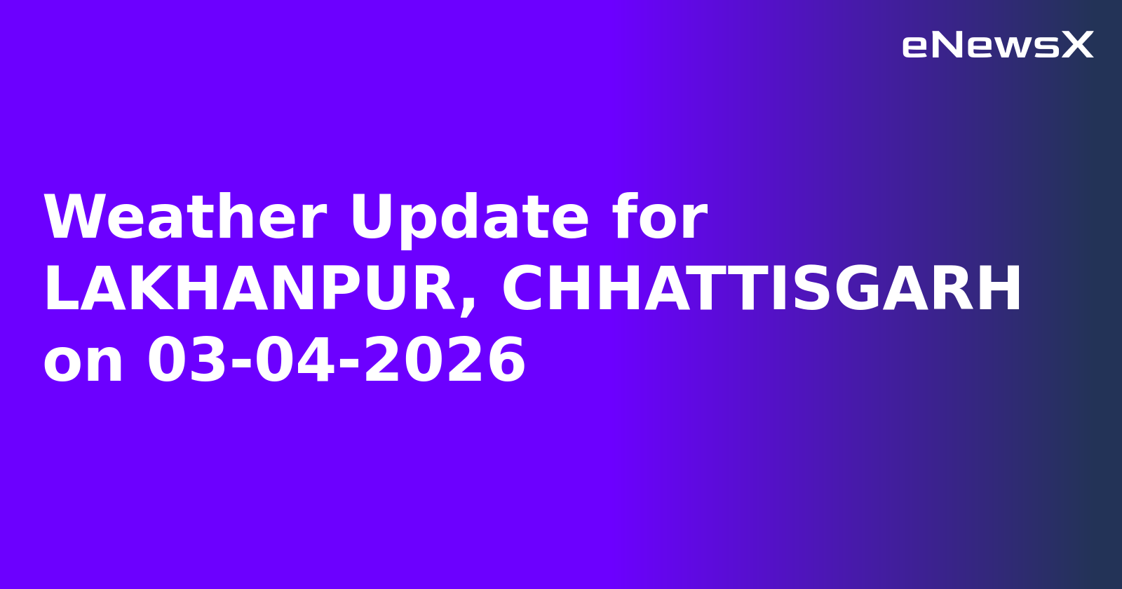 Weather Update for LAKHANPUR, CHHATTISGARH on 03-04-2026
