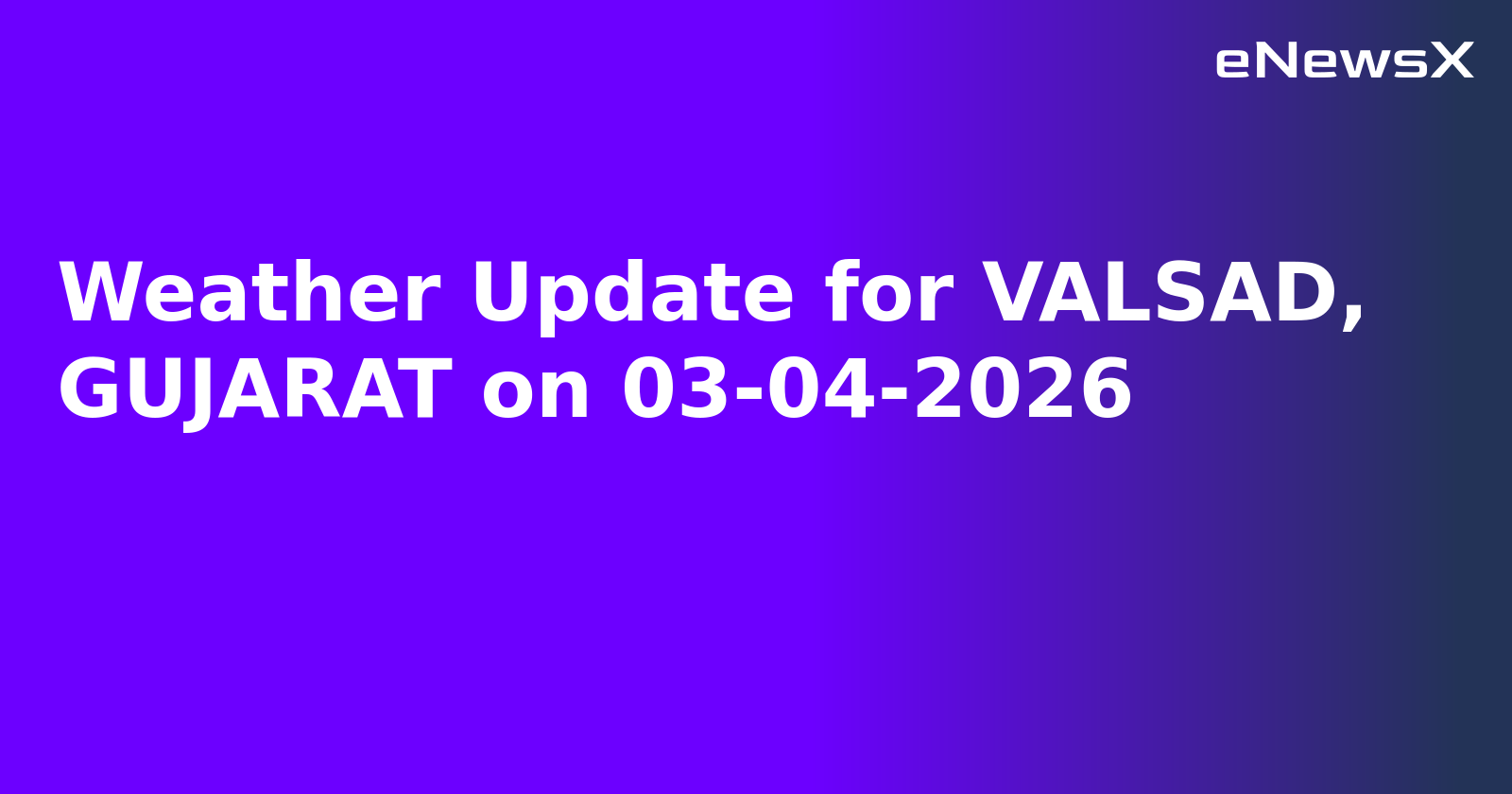 Weather Update for VALSAD, GUJARAT on 03-04-2026