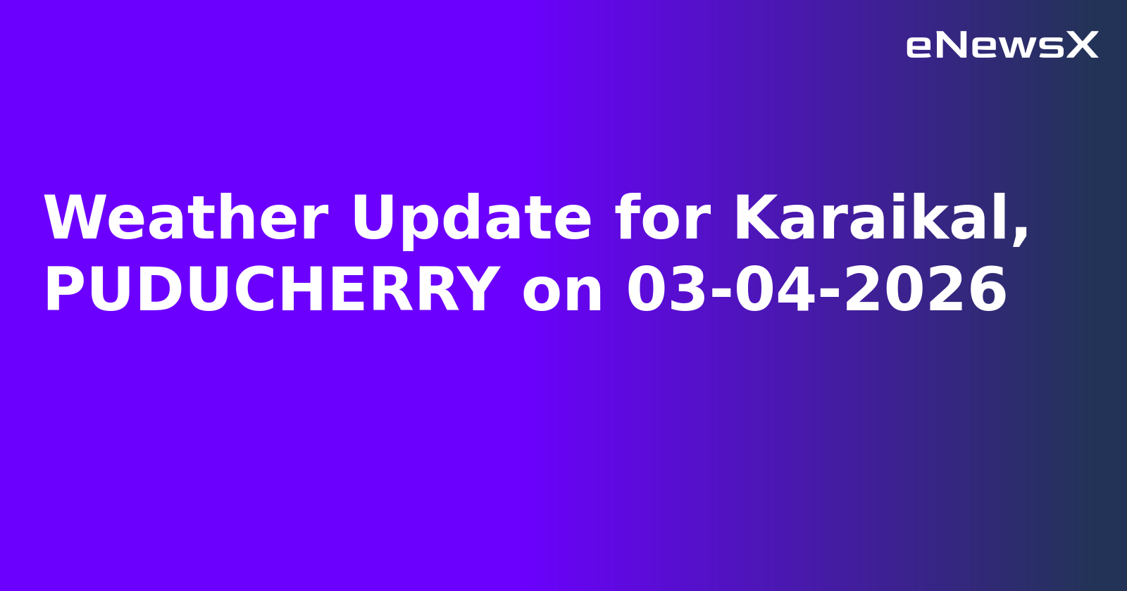 Weather Update for Karaikal, PUDUCHERRY on 03-04-2026