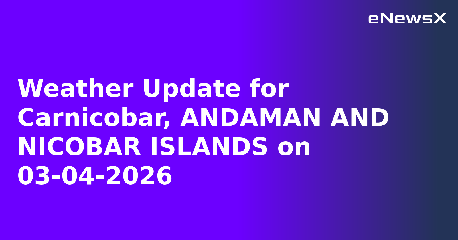 Weather Update for Carnicobar, ANDAMAN AND NICOBAR ISLANDS on 03-04-2026