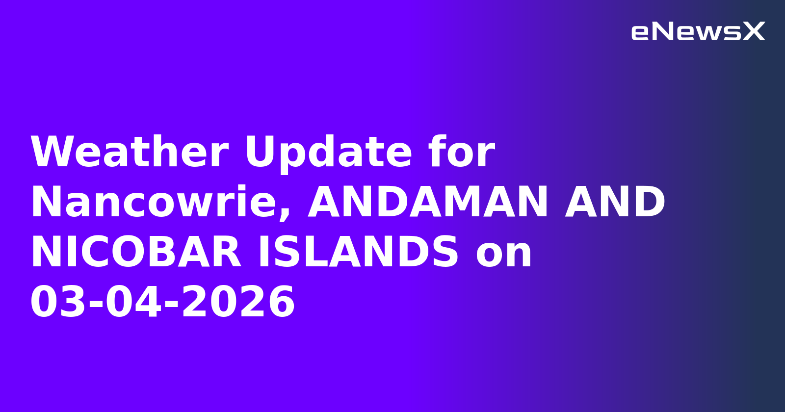 Weather Update for Nancowrie, ANDAMAN AND NICOBAR ISLANDS on 03-04-2026