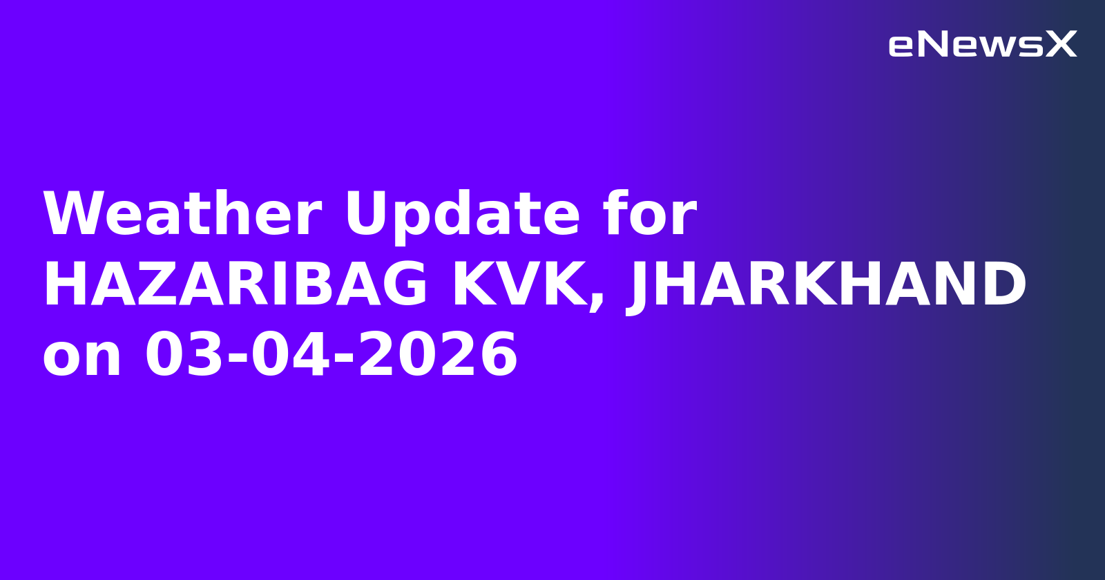 Weather Update for HAZARIBAG KVK, JHARKHAND on 03-04-2026
