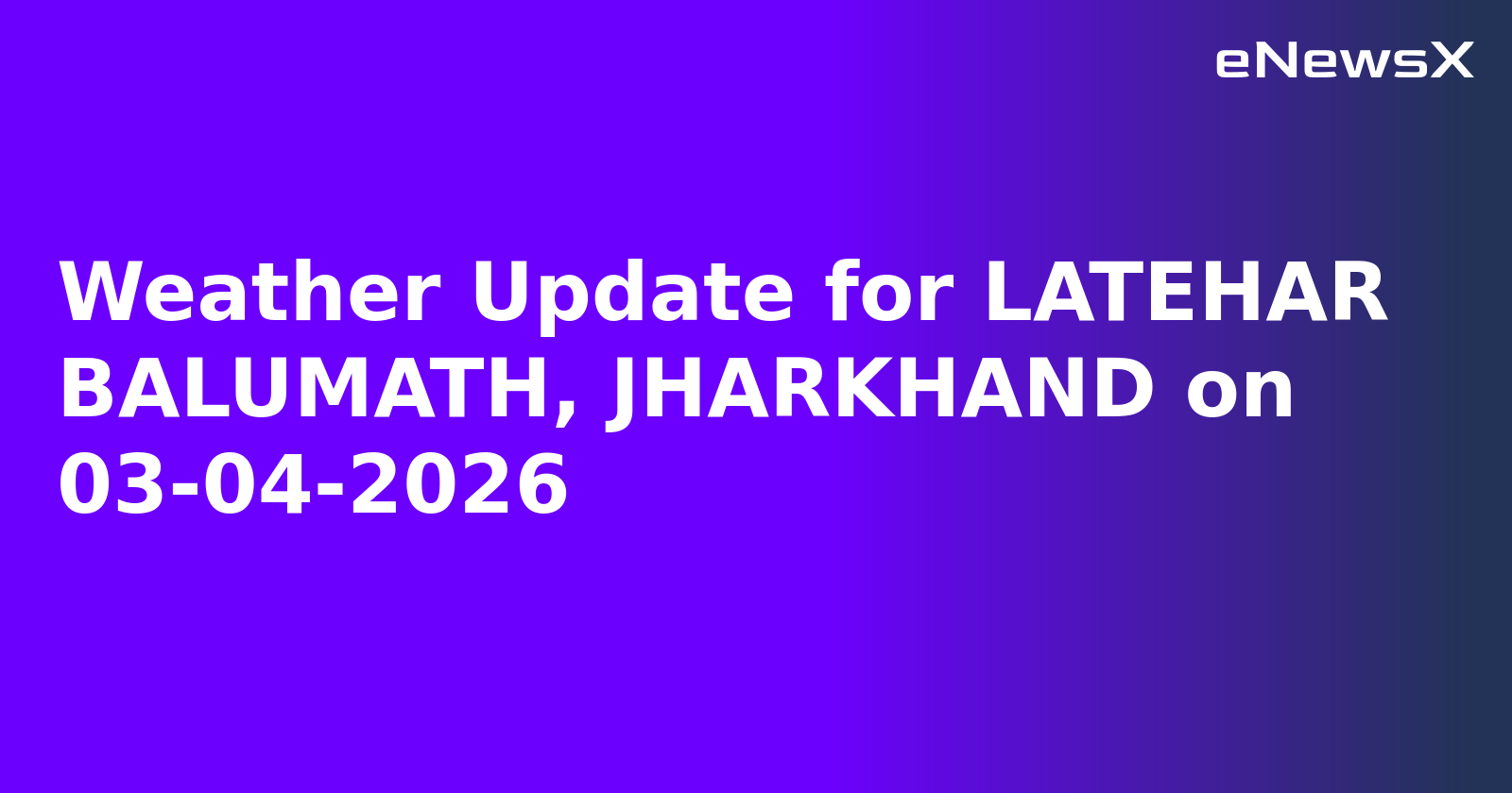 Weather Update for LATEHAR BALUMATH, JHARKHAND on 03-04-2026
