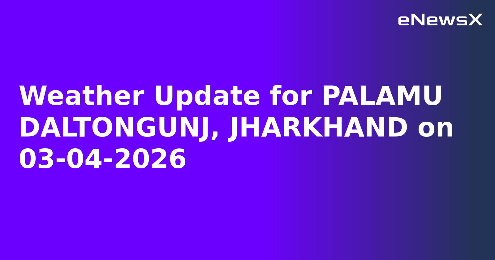 Weather Update for PALAMU DALTONGUNJ, JHARKHAND on 03-04-2026