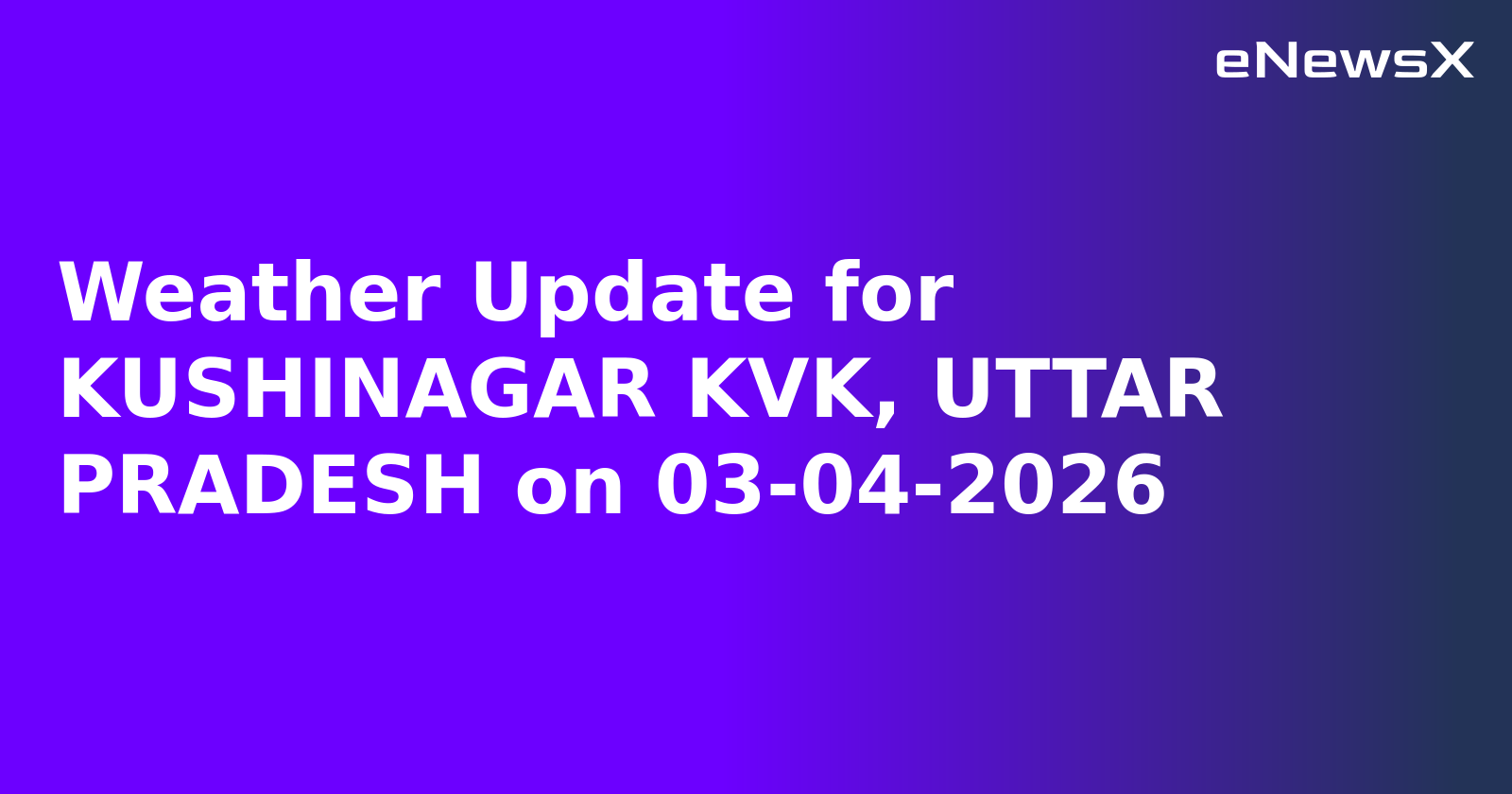 Weather Update for KUSHINAGAR KVK, UTTAR PRADESH on 03-04-2026