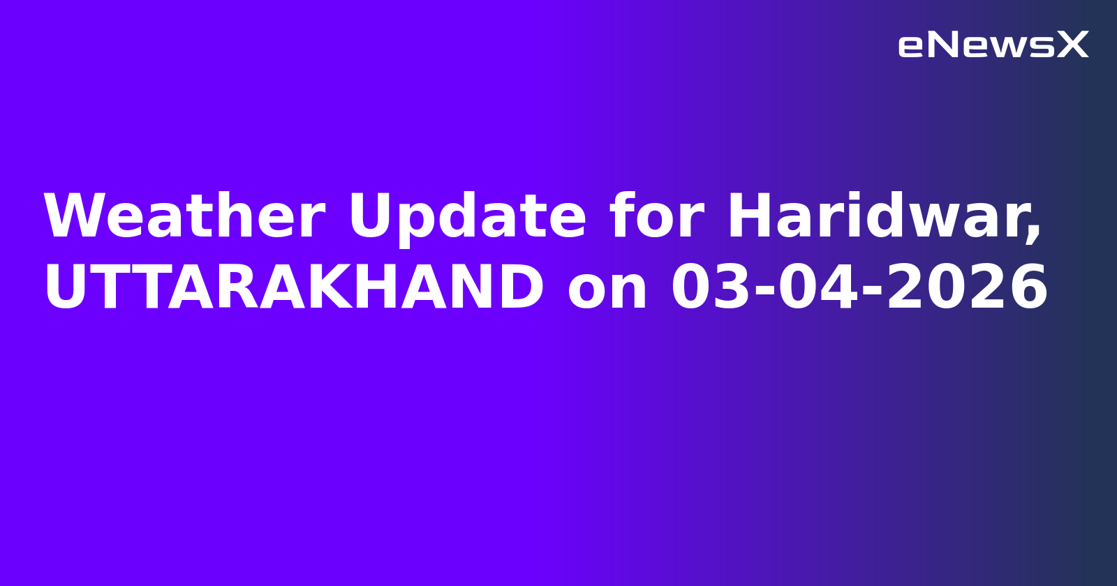 Weather Update for Haridwar, UTTARAKHAND on 03-04-2026