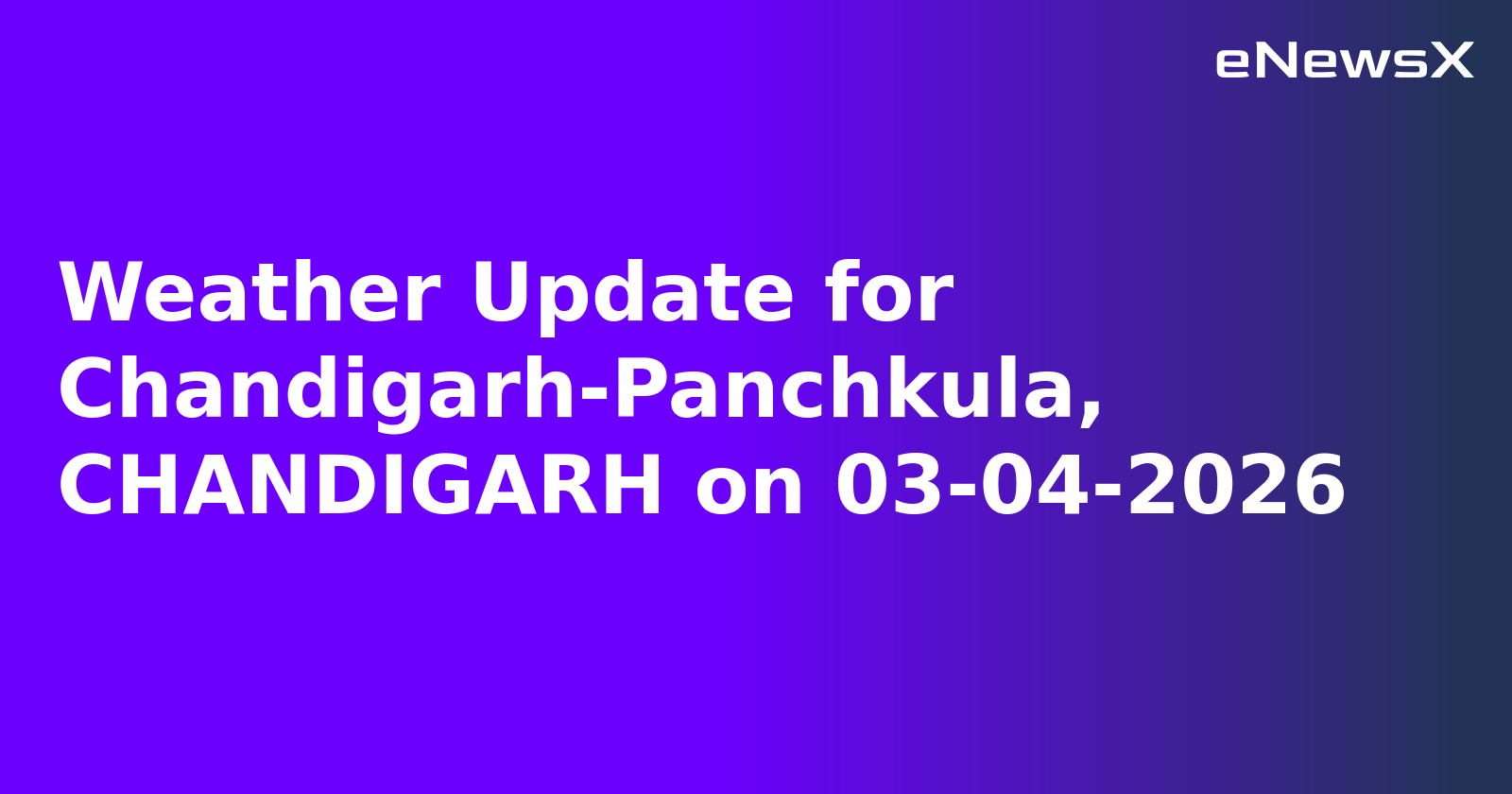 Weather Update for Chandigarh-Panchkula, CHANDIGARH on 03-04-2026