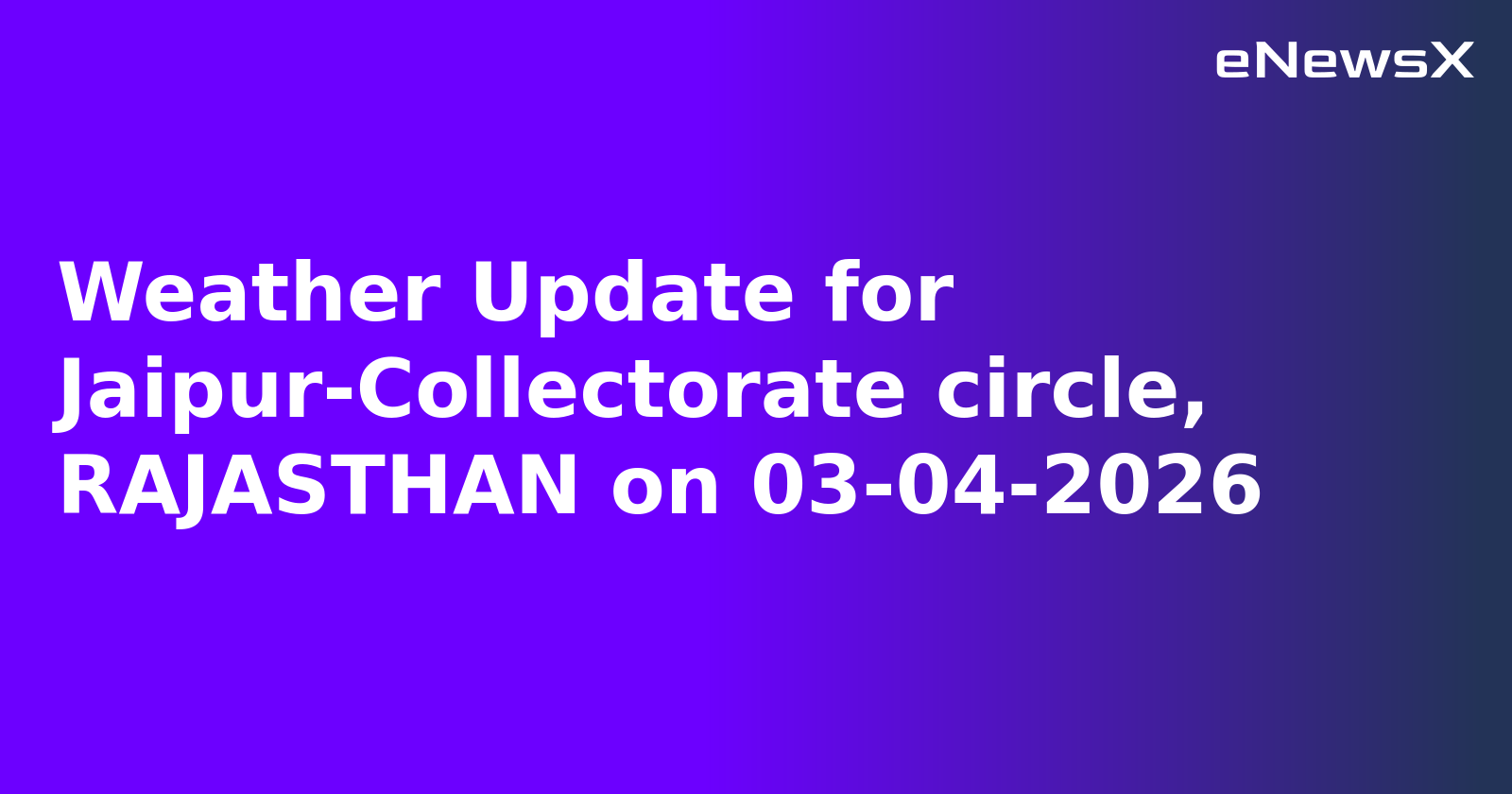 Weather Update for Jaipur-Collectorate circle, RAJASTHAN on 03-04-2026