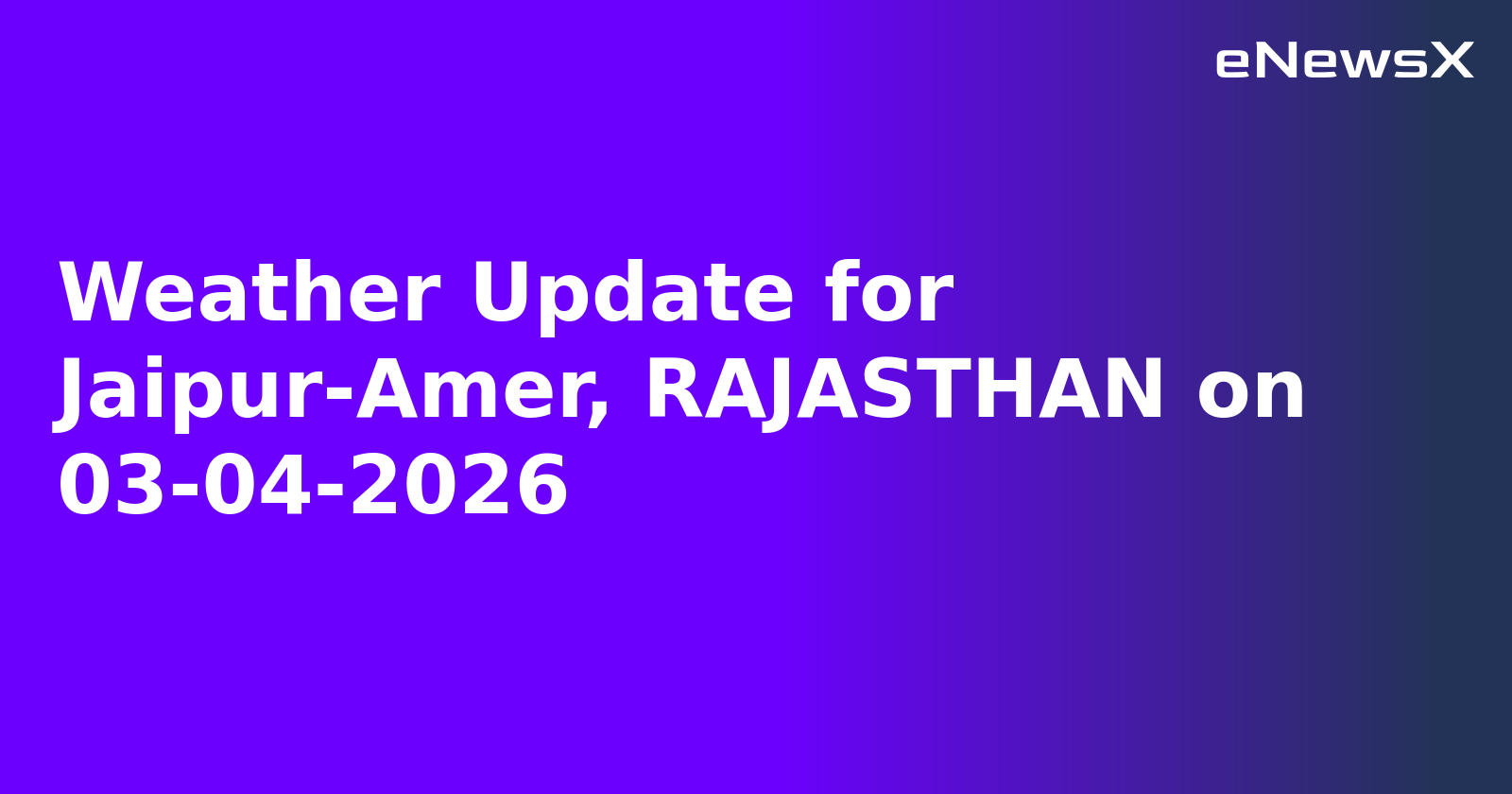 Weather Update for Jaipur-Amer, RAJASTHAN on 03-04-2026