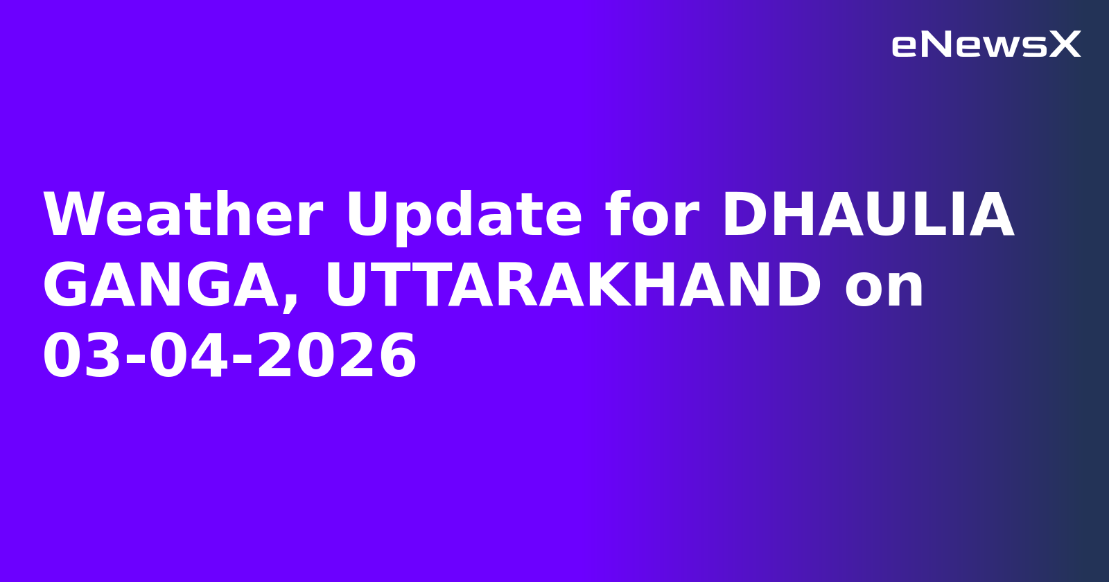 Weather Update for DHAULIA GANGA, UTTARAKHAND on 03-04-2026