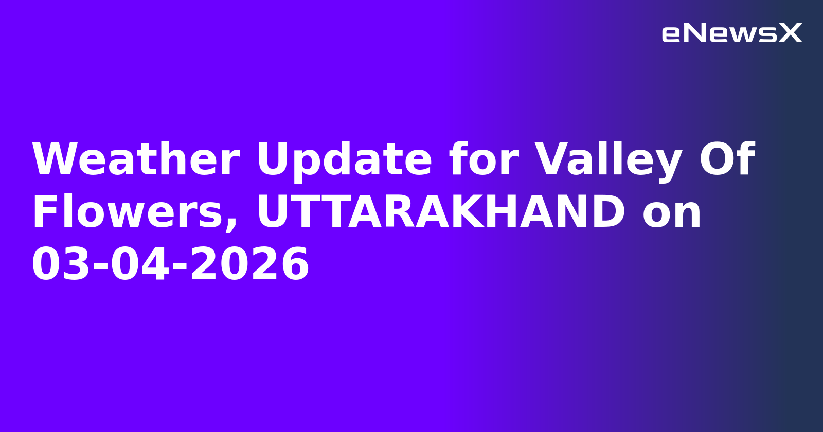 Weather Update for Valley Of Flowers, UTTARAKHAND on 03-04-2026