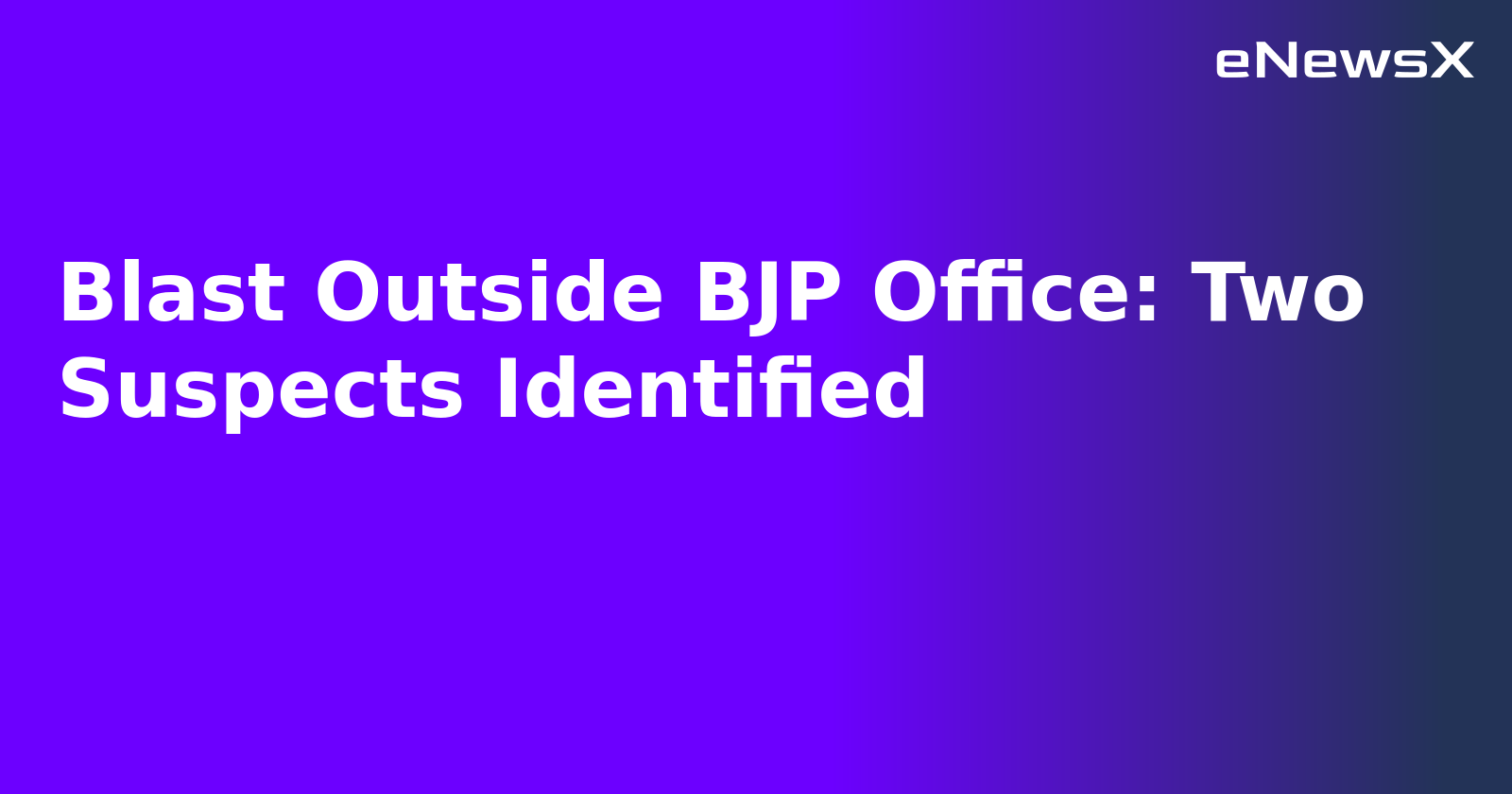 Blast Outside BJP Office: Two Suspects Identified.webp