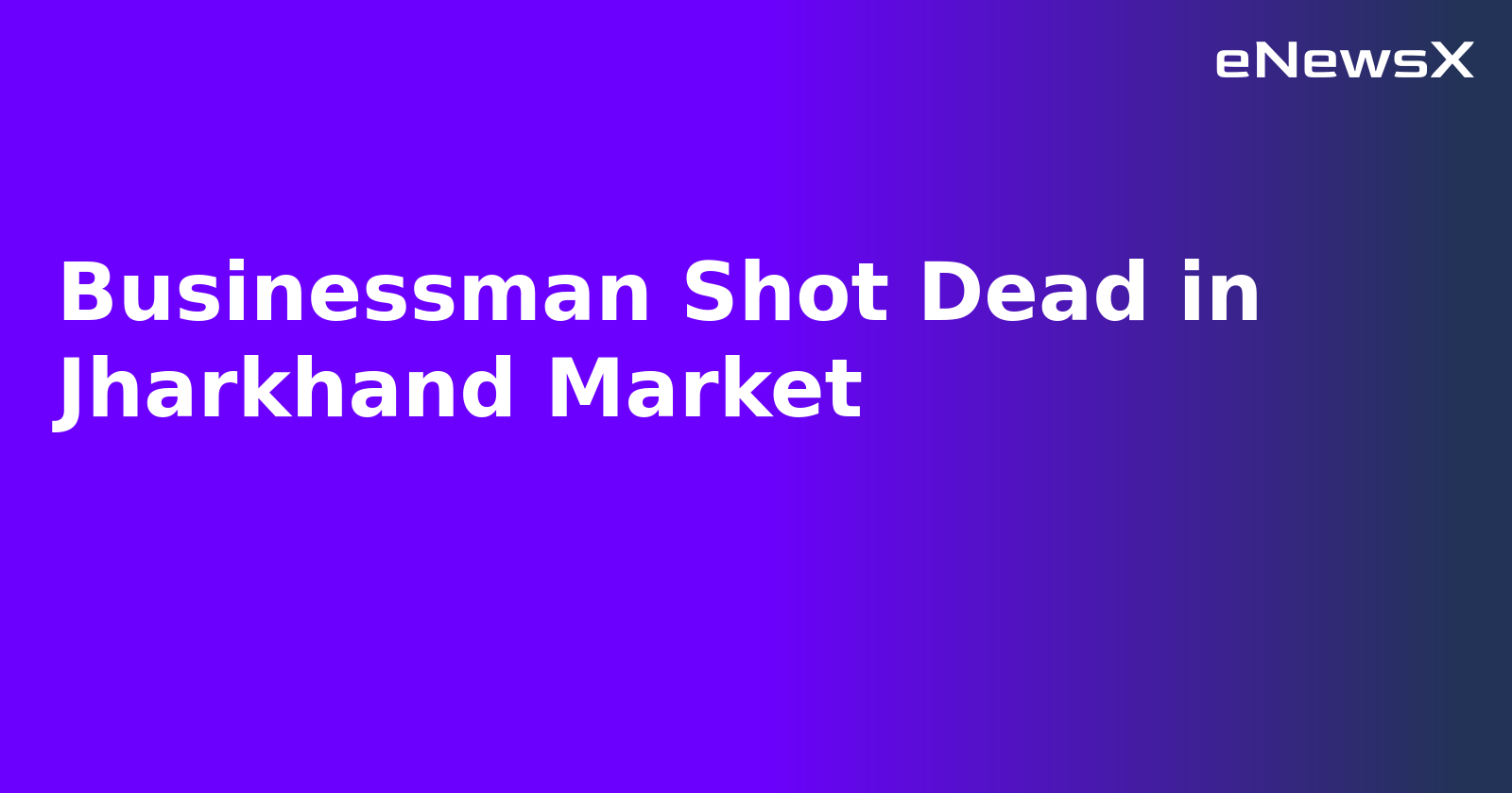 Businessman Shot Dead in Jharkhand Market.webp