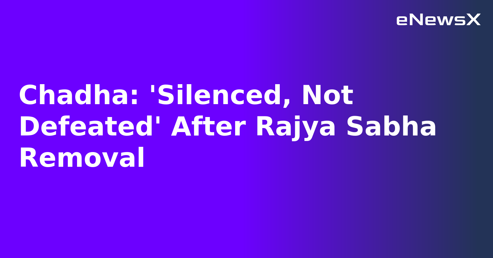 Chadha: 'Silenced, Not Defeated' After Rajya Sabha Removal.webp