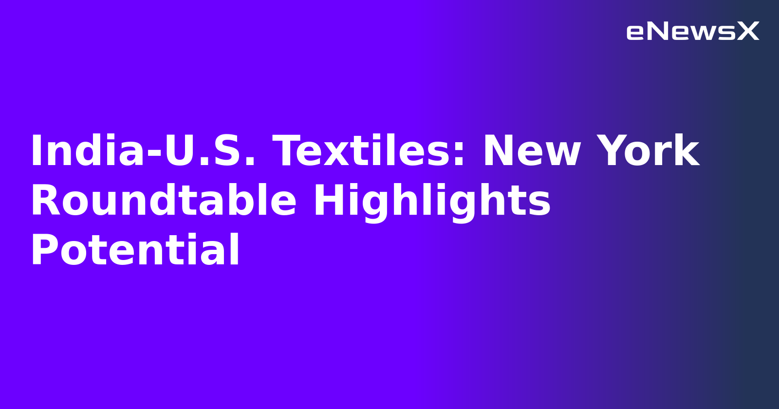 India-U.S. Textiles: New York Roundtable Highlights Potential.webp