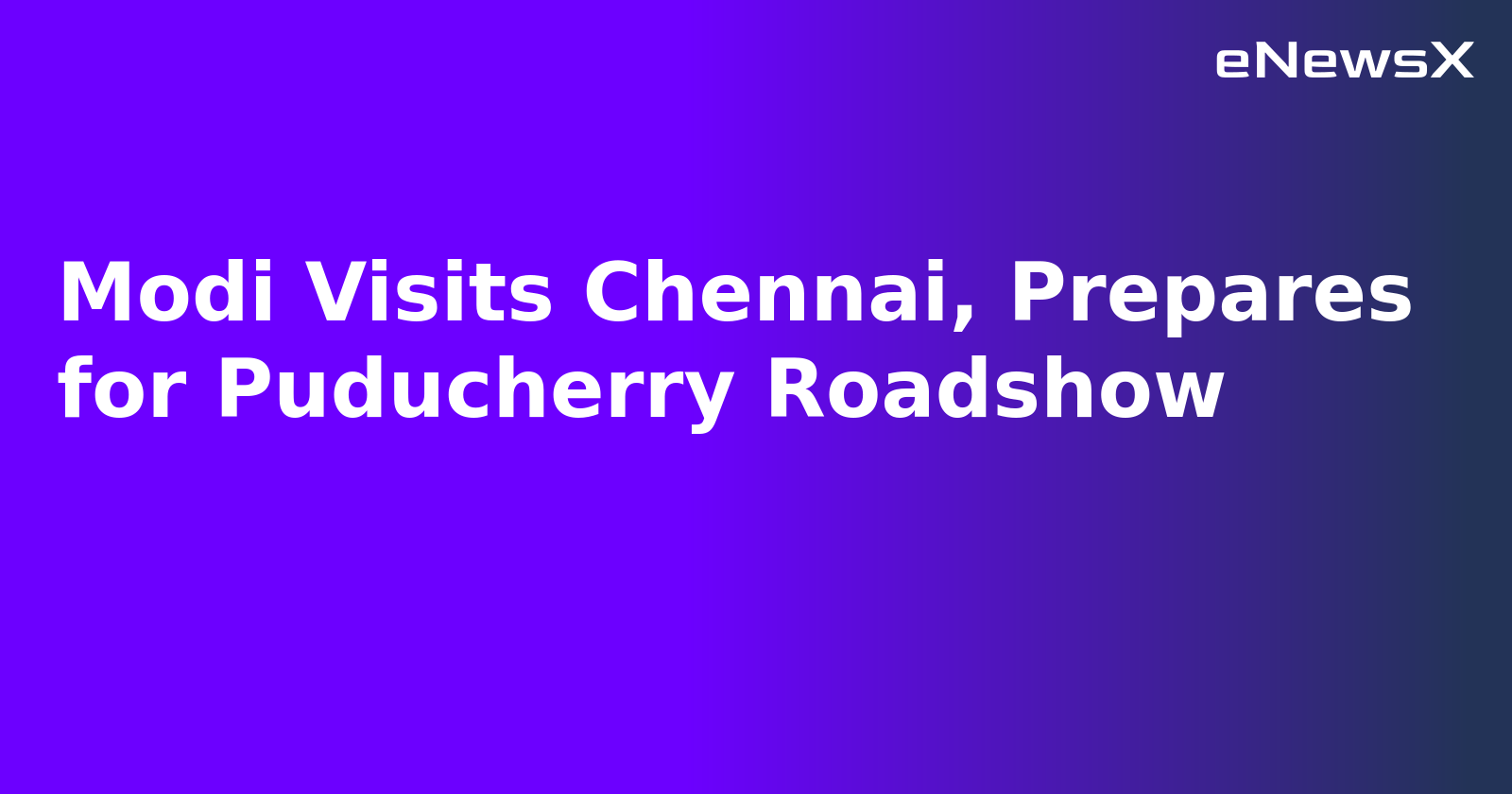 Modi Visits Chennai, Prepares for Puducherry Roadshow.webp