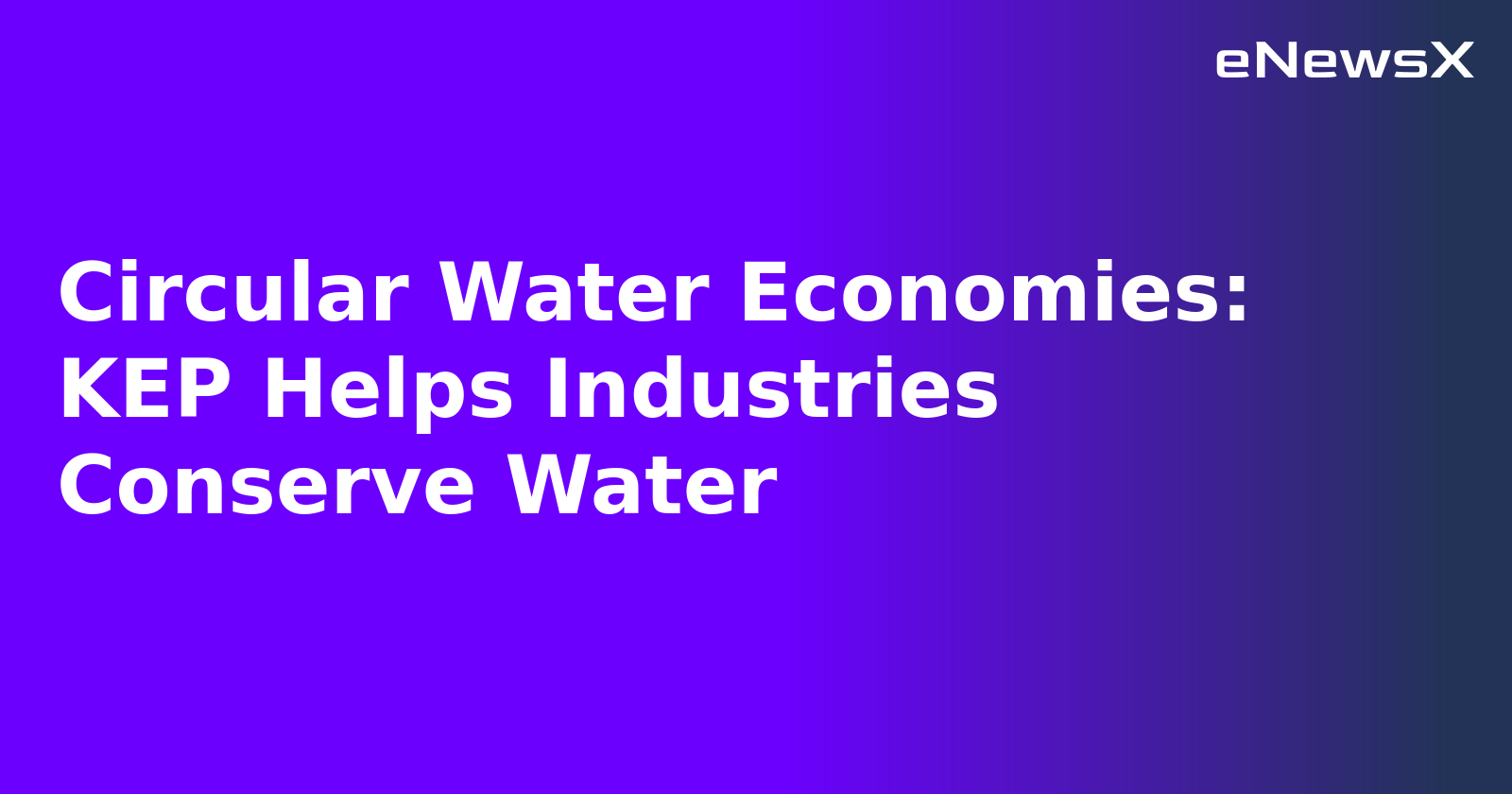 Circular Water Economies: KEP Helps Industries Conserve Water.webp Circular Water Economies: KEP Helps Industries Conserve Water.webp