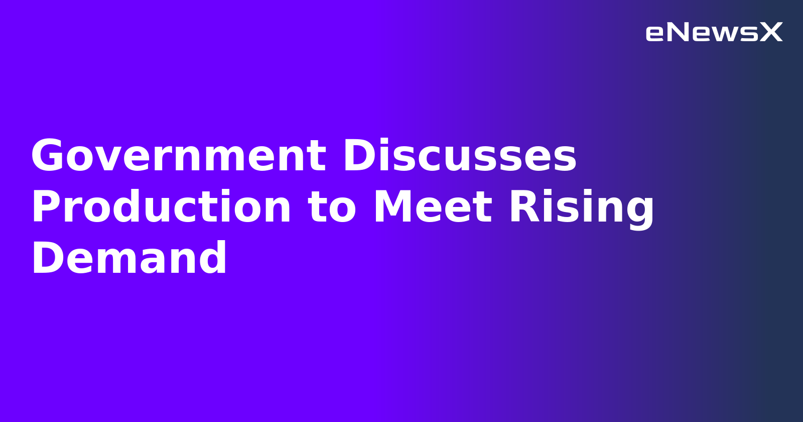 Government Discusses Production to Meet Rising Demand