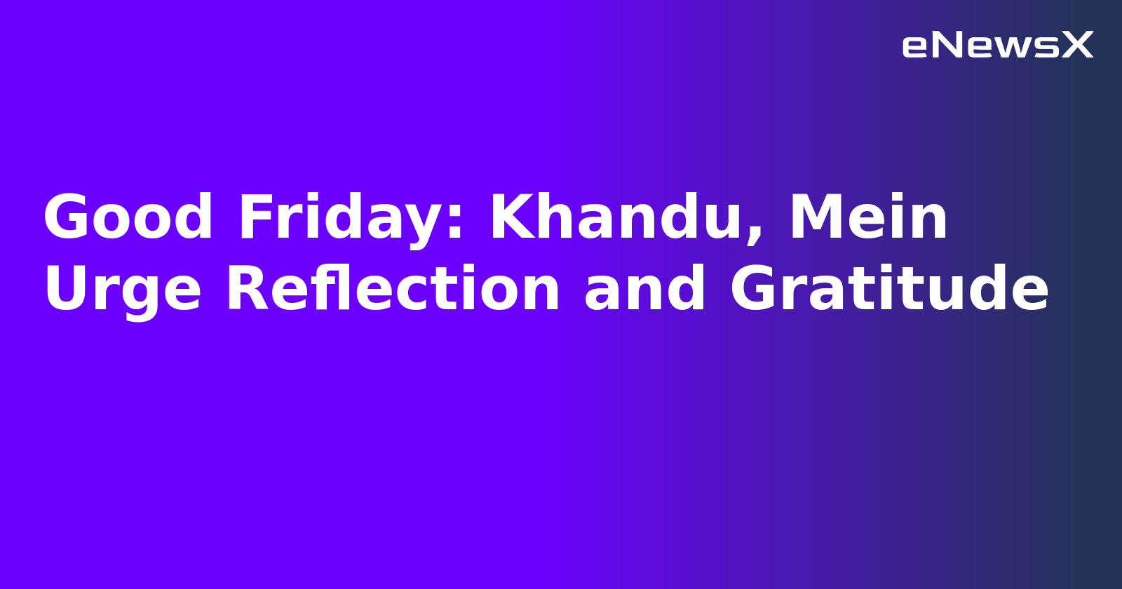 Good Friday: Khandu, Mein Urge Reflection and Gratitude.webp