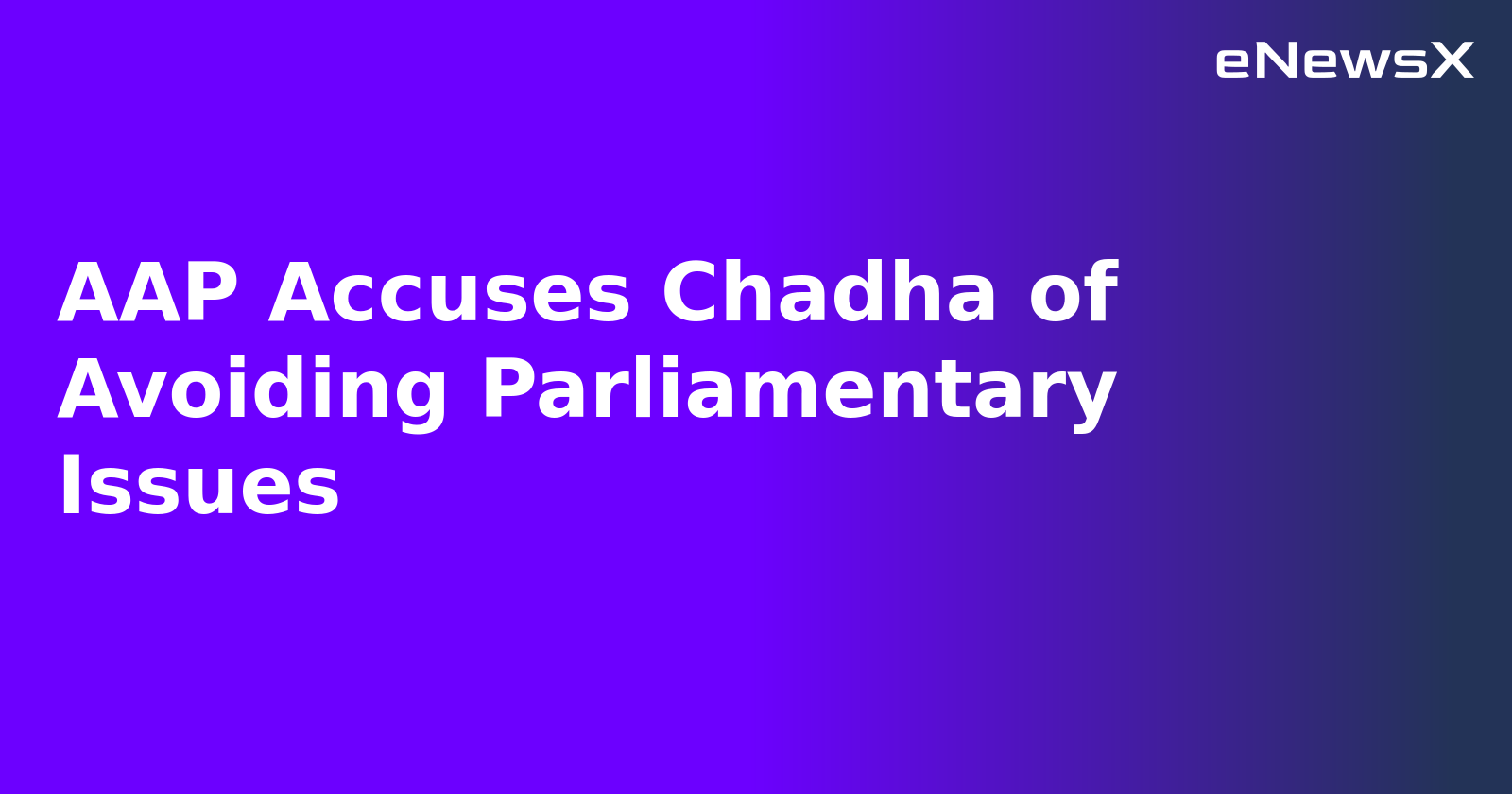 AAP Accuses Chadha of Avoiding Parliamentary Issues.webp