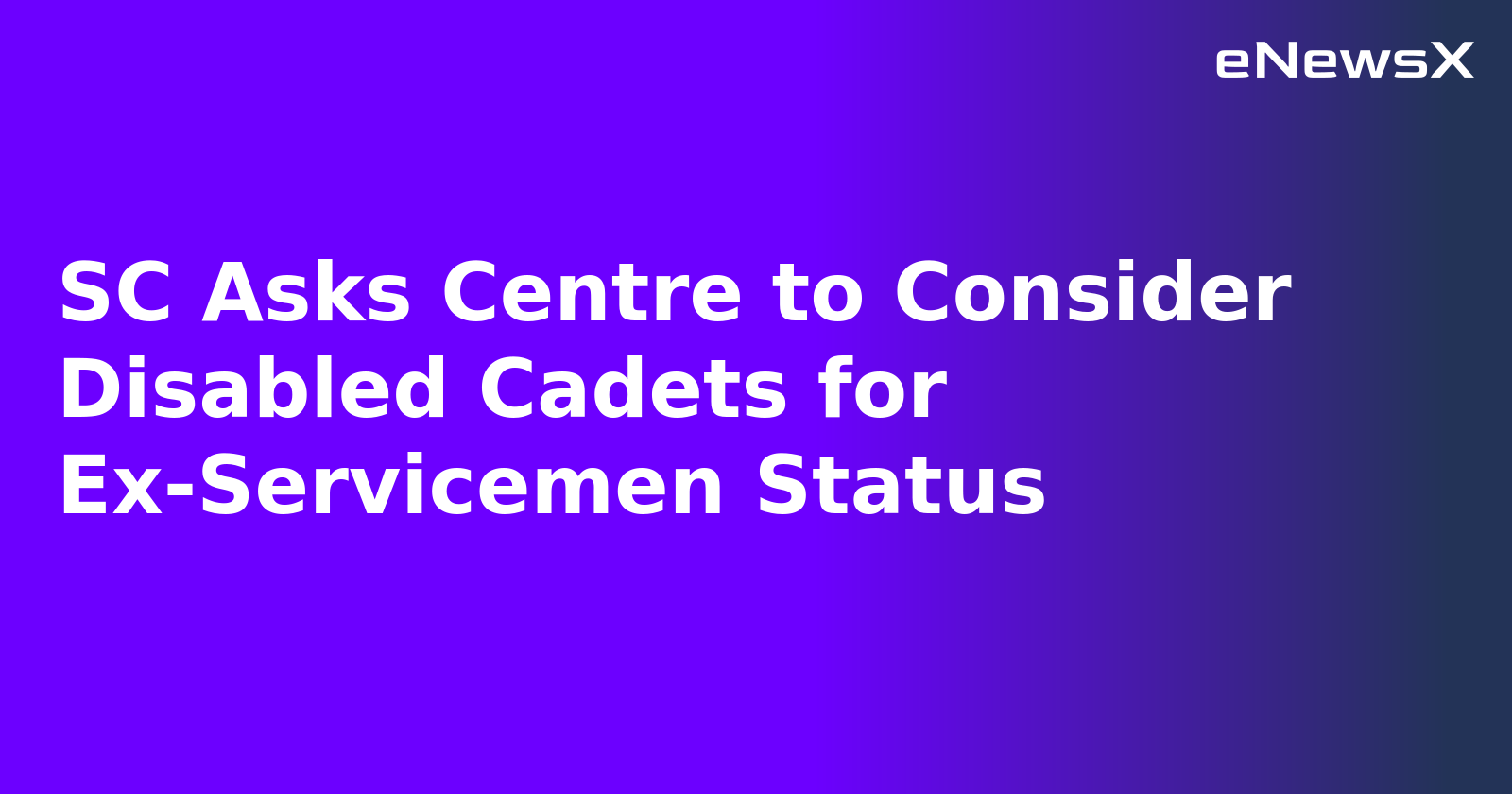 SC Asks Centre to Consider Disabled Cadets for Ex-Servicemen Status.webp