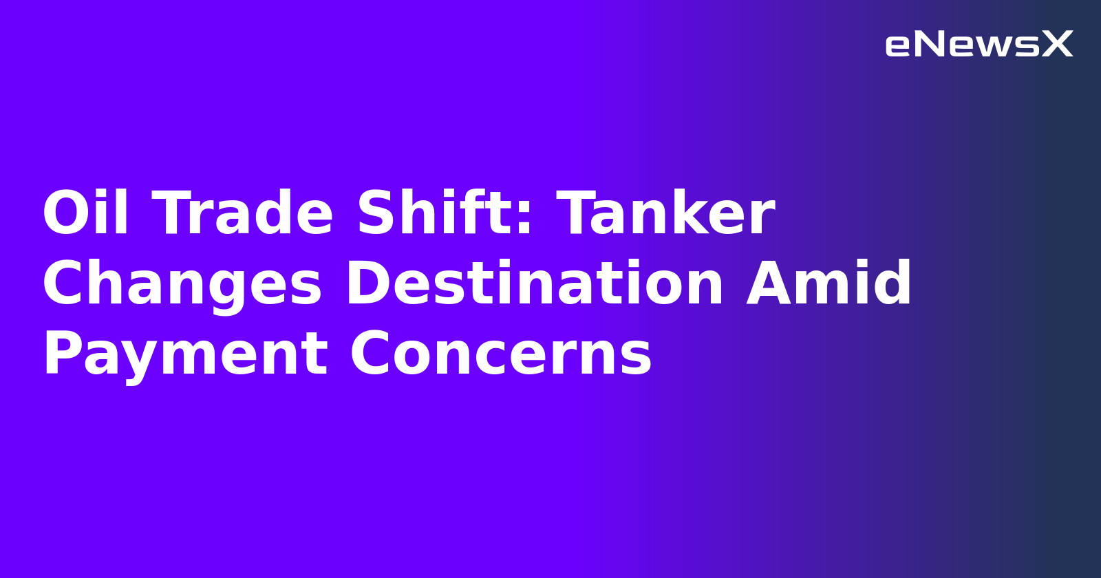 Oil Trade Shift: Tanker Changes Destination Amid Payment Concerns.webp