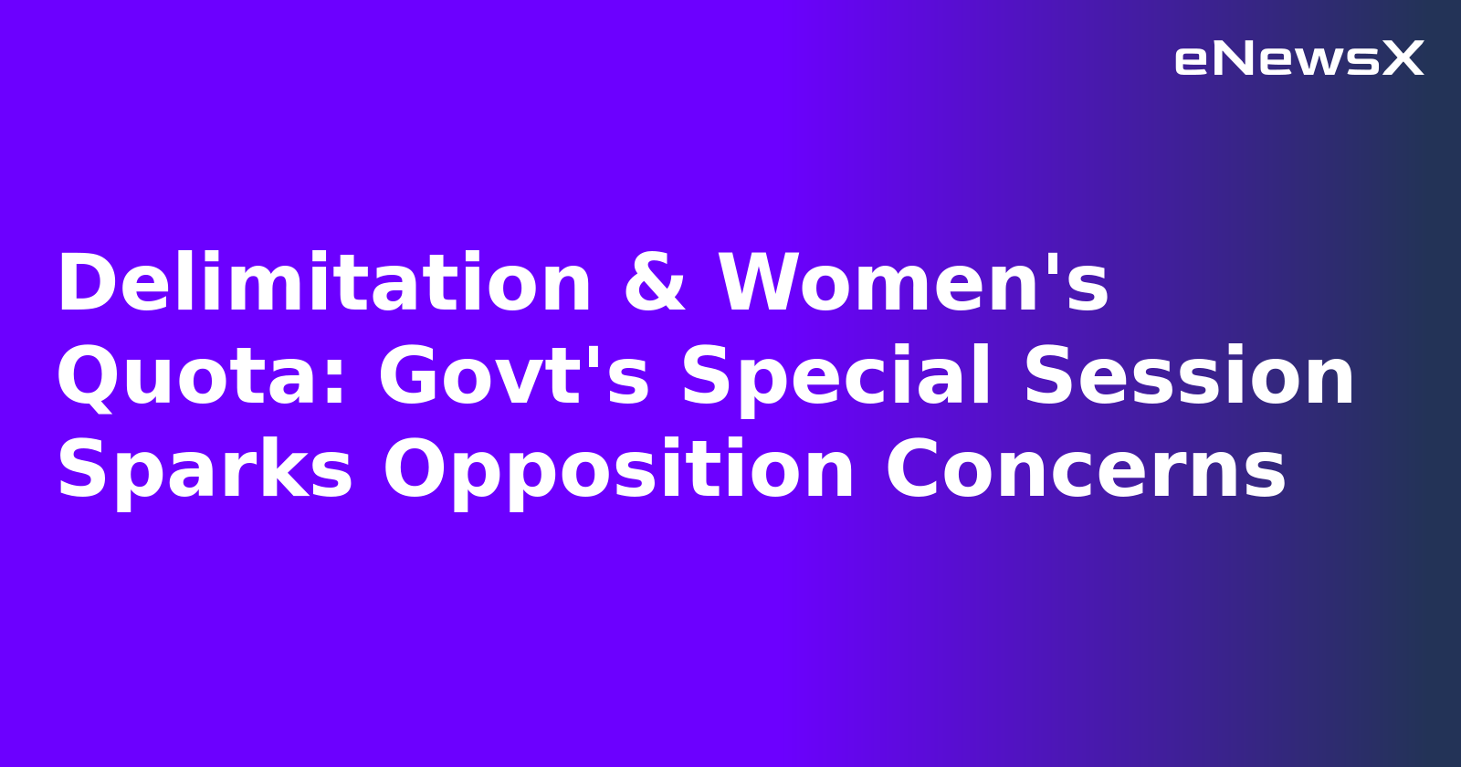 Delimitation & Women's Quota: Govt's Special Session Sparks Opposition Concerns.webp