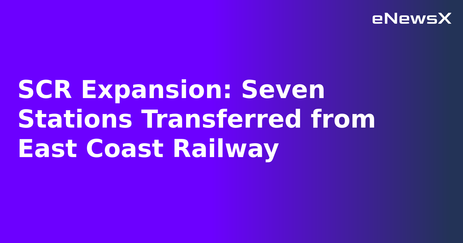 SCR Expansion: Seven Stations Transferred from East Coast Railway.webp