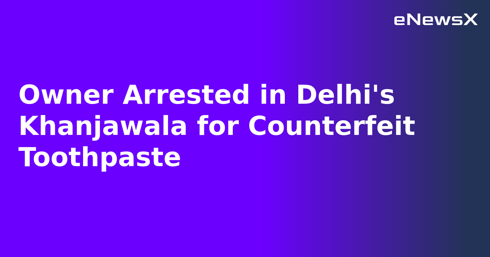 Owner Arrested in Delhi's Khanjawala for Counterfeit Toothpaste.webp Owner Arrested in Delhi's Khanjawala for Counterfeit Toothpaste.webp