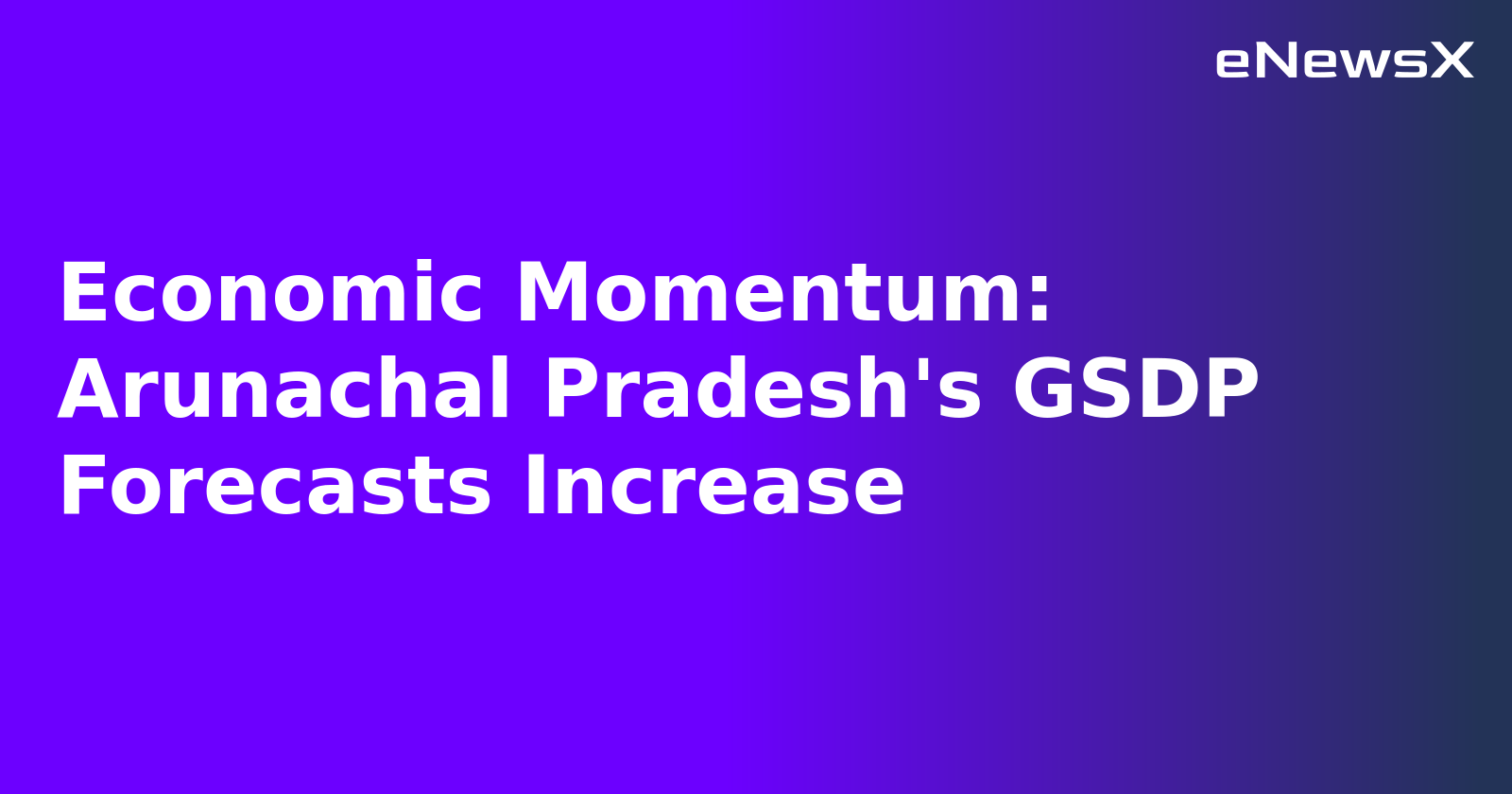 Economic Momentum: Arunachal Pradesh's GSDP Forecasts Increase.webp Economic Momentum: Arunachal Pradesh's GSDP Forecasts Increase.webp