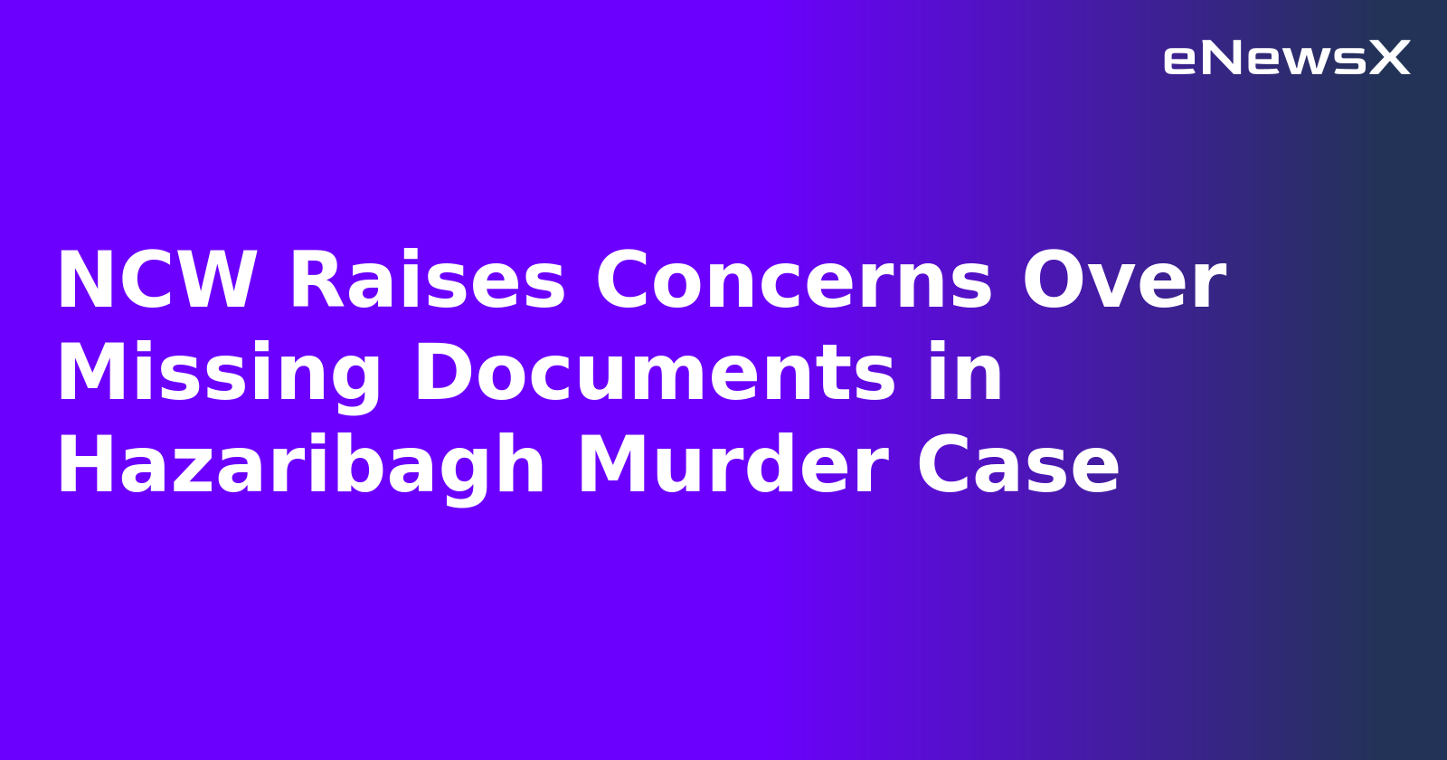 NCW Raises Concerns Over Missing Documents in Hazaribagh Murder Case.webp