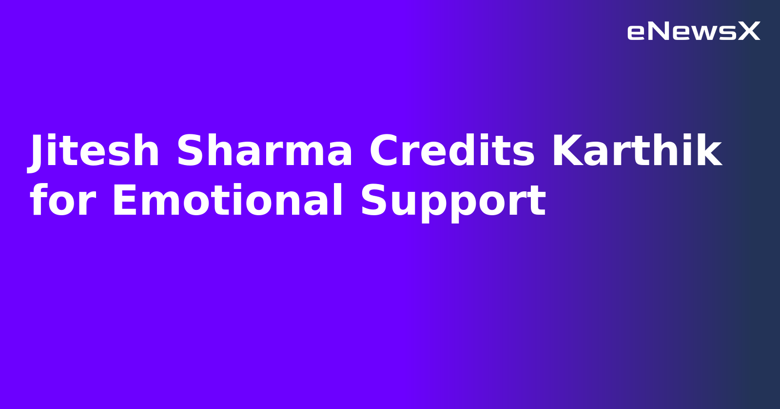 Jitesh Sharma Credits Karthik for Emotional Support