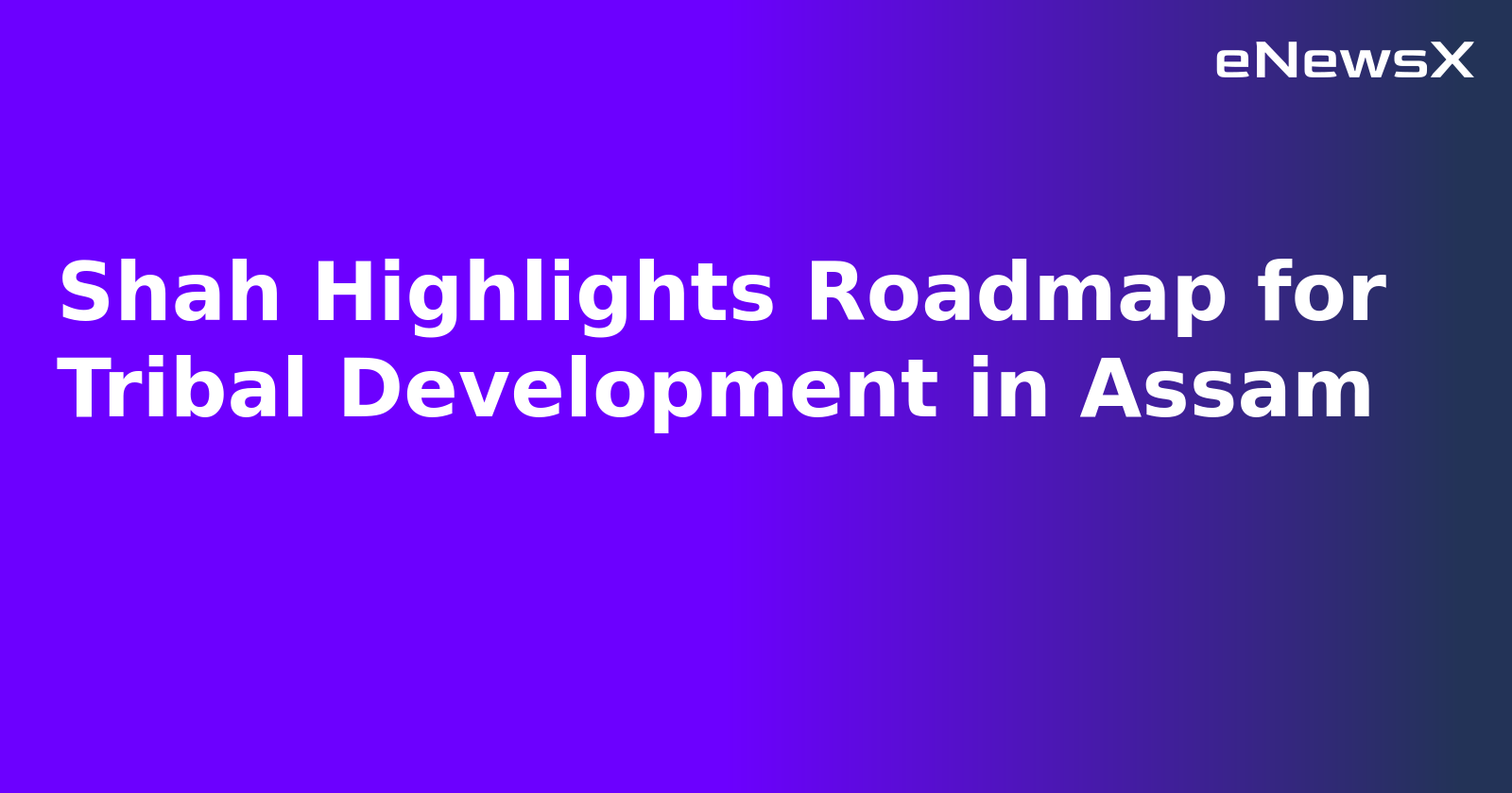 Shah Highlights Roadmap for Tribal Development in Assam.webp
