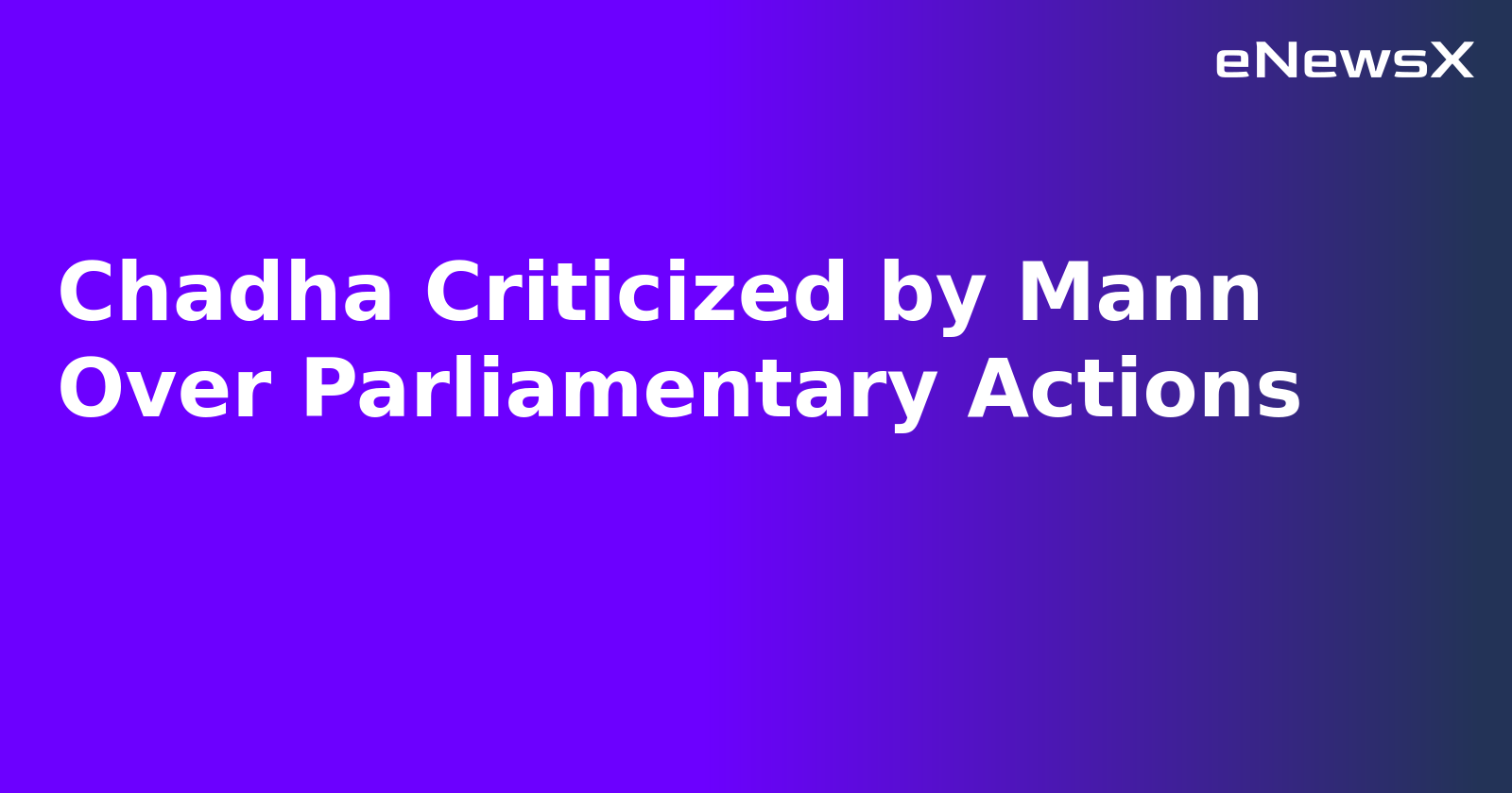 Chadha Criticized by Mann Over Parliamentary Actions.webp